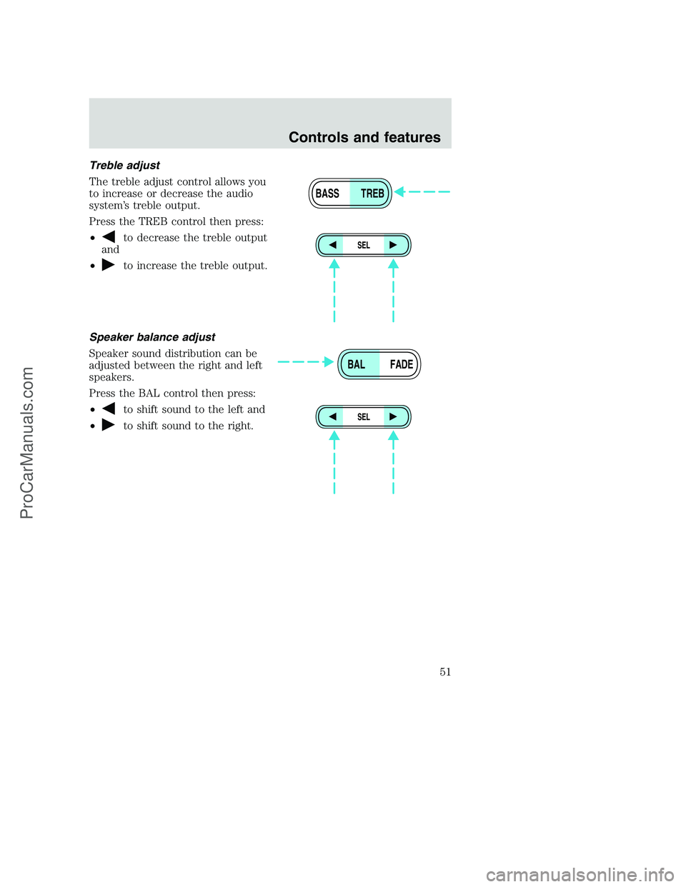 FORD F250 2001  Owners Manual Treble adjust
The treble adjust control allows you
to increase or decrease the audio
system’s treble output.
Press the TREB control then press:
•
to decrease the treble output
and
•
to increase 
