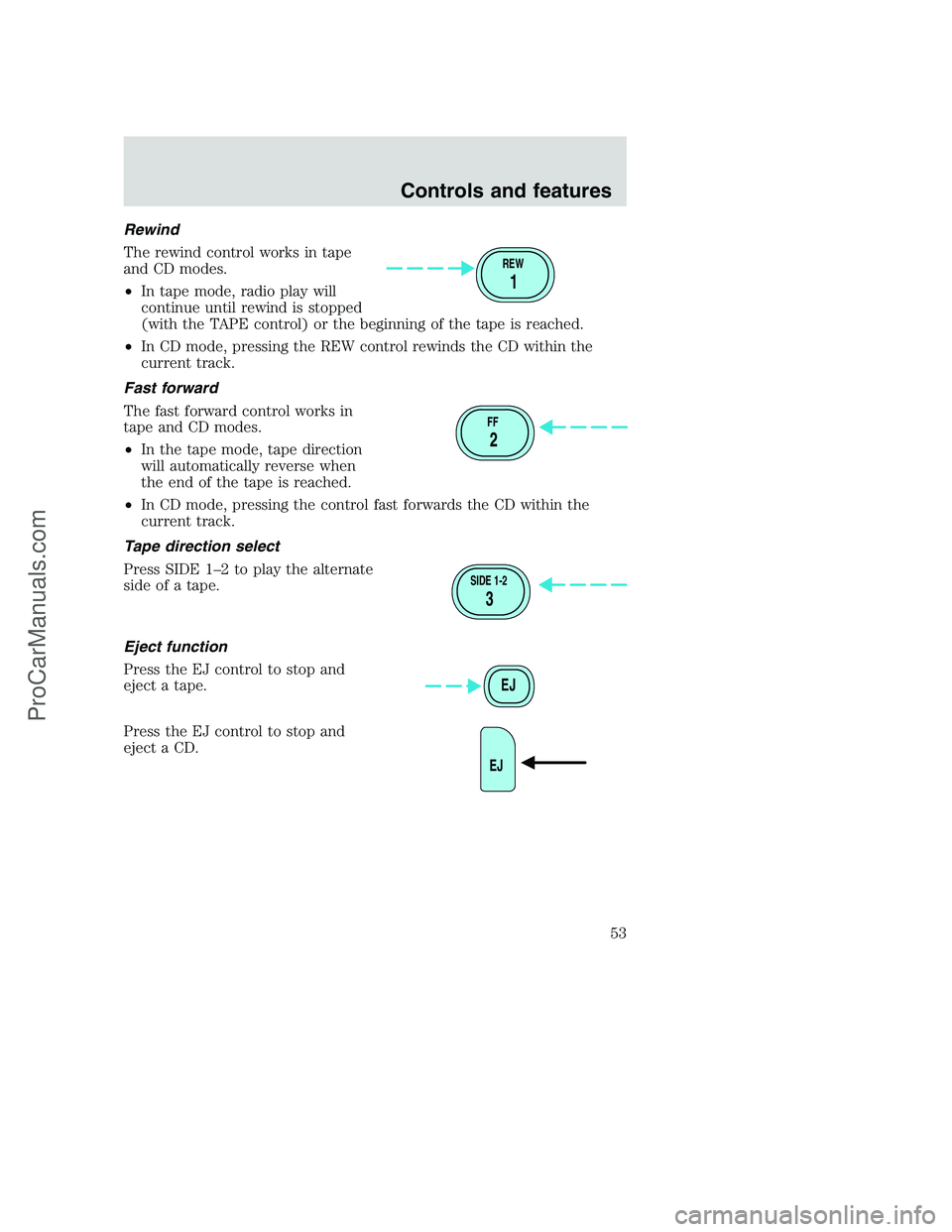 FORD F250 2001  Owners Manual Rewind
The rewind control works in tape
and CD modes.
•In tape mode, radio play will
continue until rewind is stopped
(with the TAPE control) or the beginning of the tape is reached.
•In CD mode, 