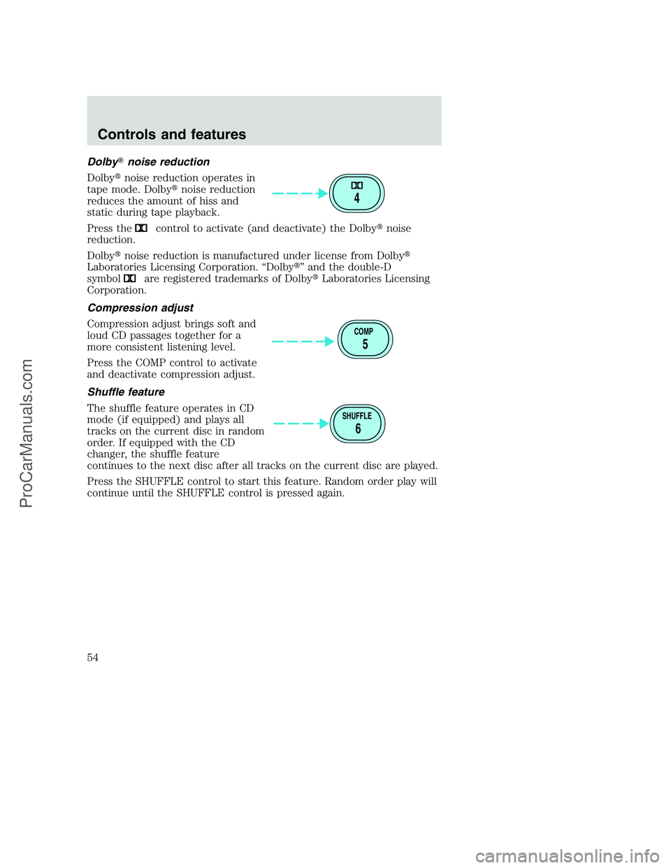 FORD F250 2001  Owners Manual Dolbynoise reduction
Dolbynoise reduction operates in
tape mode. Dolbynoise reduction
reduces the amount of hiss and
static during tape playback.
Press the
control to activate (and deactivate) the 