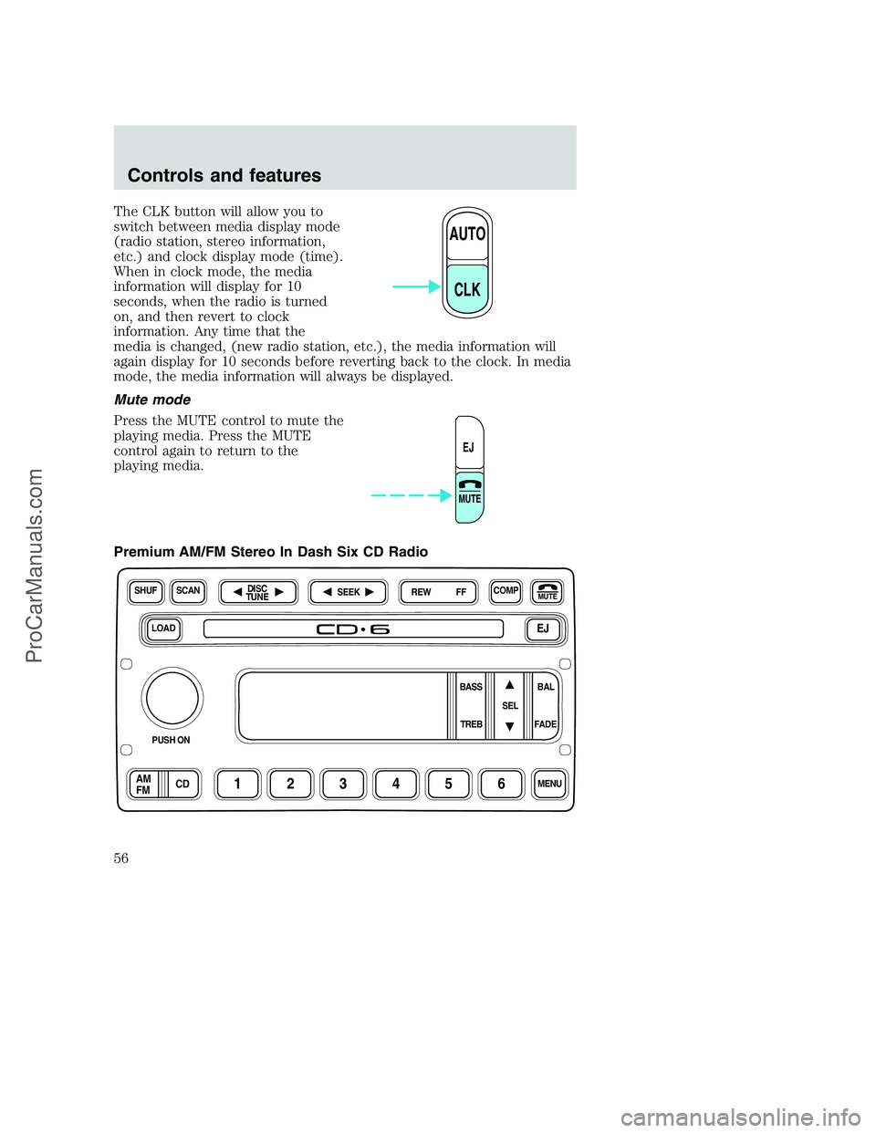 FORD F250 2001  Owners Manual The CLK button will allow you to
switch between media display mode
(radio station, stereo information,
etc.) and clock display mode (time).
When in clock mode, the media
information will display for 1