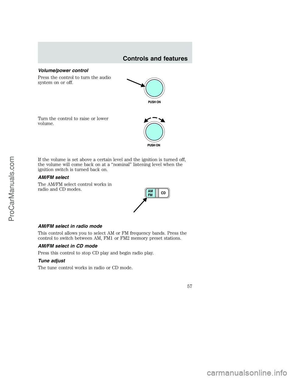 FORD F250 2001  Owners Manual Volume/power control
Press the control to turn the audio
system on or off.
Turn the control to raise or lower
volume.
If the volume is set above a certain level and the ignition is turned off,
the vol