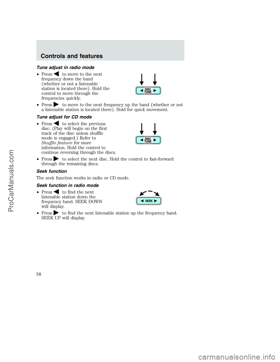 FORD F250 2001  Owners Manual Tune adjust in radio mode
•Press
to move to the next
frequency down the band
(whether or not a listenable
station is located there). Hold the
control to move through the
frequencies quickly.
•Pres