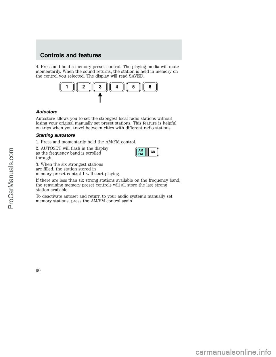 FORD F250 2001 Owners Manual 4. Press and hold a memory preset control. The playing media will mute
momentarily. When the sound returns, the station is held in memory on
the control you selected. The display will read SAVED.
Auto FORD F250 2001 Owners Manual 4. Press and hold a memory preset control. The playing media will mute
momentarily. When the sound returns, the station is held in memory on
the control you selected. The display will read SAVED.
Auto