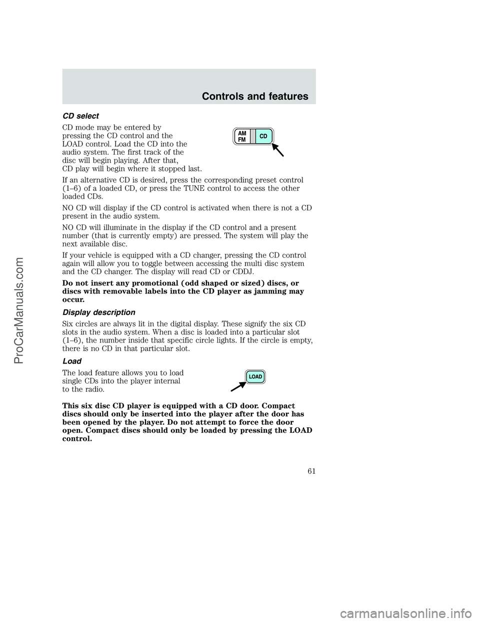 FORD F250 2001 Owners Manual CD select
CD mode may be entered by
pressing the CD control and the
LOAD control. Load the CD into the
audio system. The first track of the
disc will begin playing. After that,
CD play will begin wher FORD F250 2001 Owners Manual CD select
CD mode may be entered by
pressing the CD control and the
LOAD control. Load the CD into the
audio system. The first track of the
disc will begin playing. After that,
CD play will begin wher