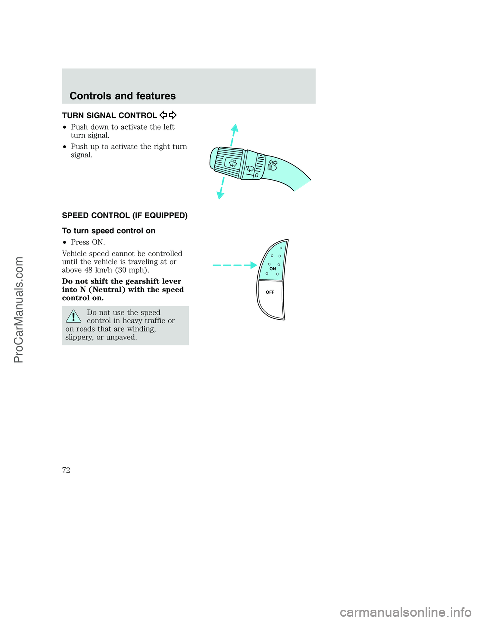 FORD F250 2001  Owners Manual TURN SIGNAL CONTROL
•Push down to activate the left
turn signal.
•Push up to activate the right turn
signal.
SPEED CONTROL (IF EQUIPPED)
To turn speed control on
•Press ON.
Vehicle speed cannot 