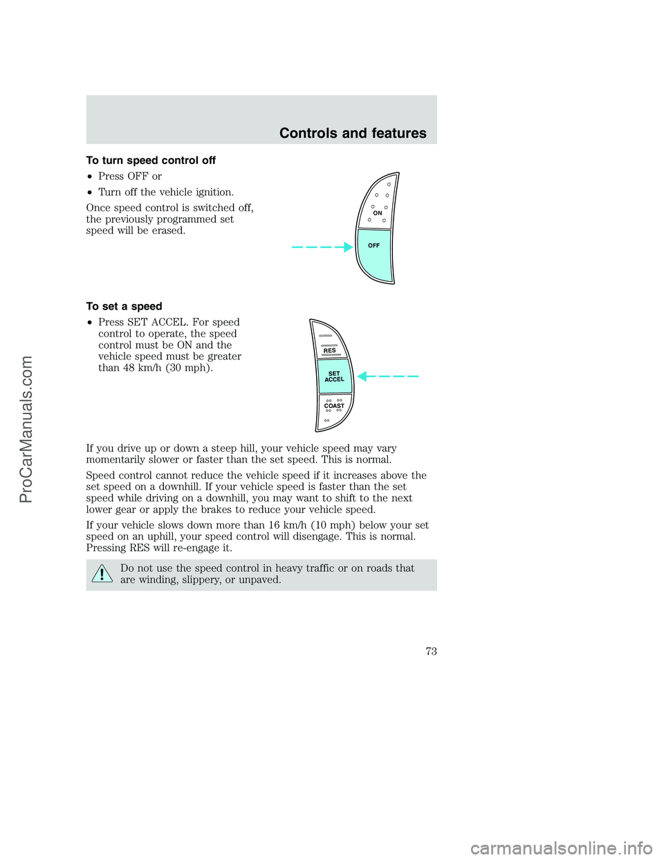 FORD F250 2001  Owners Manual To turn speed control off
•Press OFF or
•Turn off the vehicle ignition.
Once speed control is switched off,
the previously programmed set
speed will be erased.
To set a speed
•Press SET ACCEL. F