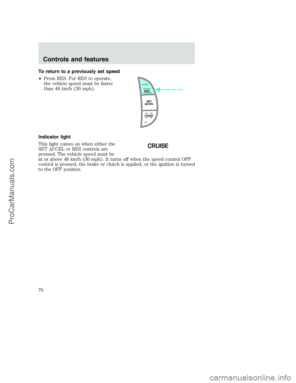 FORD F250 2001  Owners Manual To return to a previously set speed
•Press RES. For RES to operate,
the vehicle speed must be faster
than 48 km/h (30 mph).
Indicator light
This light comes on when either the
SET ACCEL or RES contr