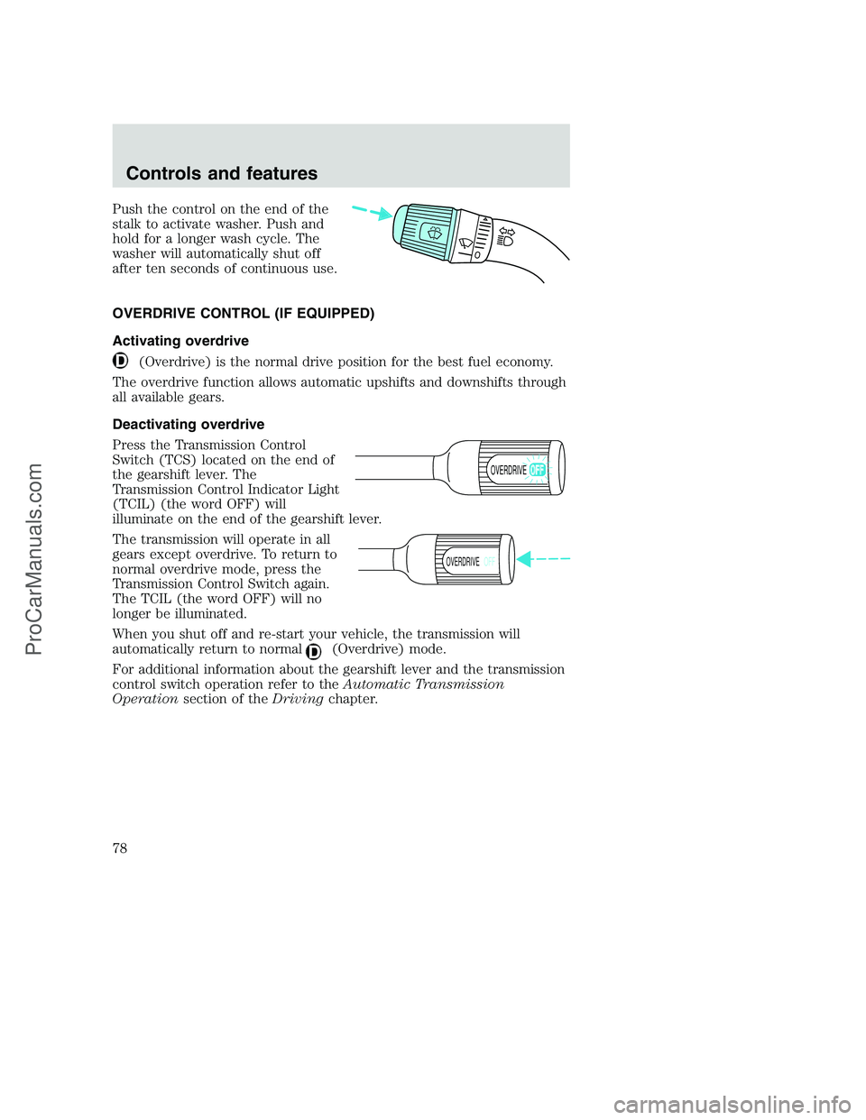 FORD F250 2001 Owners Manual Push the control on the end of the
stalk to activate washer. Push and
hold for a longer wash cycle. The
washer will automatically shut off
after ten seconds of continuous use.
OVERDRIVE CONTROL (IF EQ FORD F250 2001 Owners Manual Push the control on the end of the
stalk to activate washer. Push and
hold for a longer wash cycle. The
washer will automatically shut off
after ten seconds of continuous use.
OVERDRIVE CONTROL (IF EQ