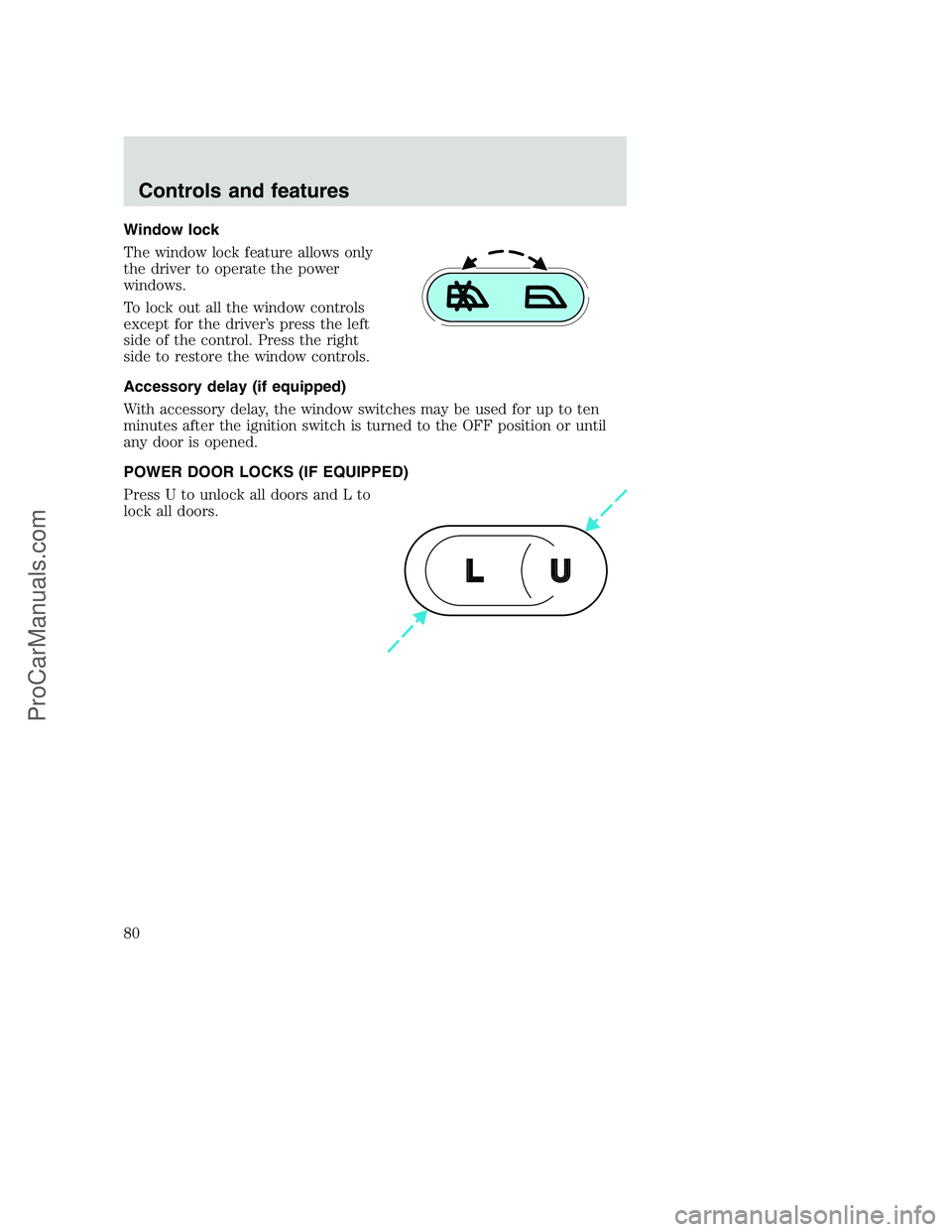 FORD F250 2001  Owners Manual Window lock
The window lock feature allows only
the driver to operate the power
windows.
To lock out all the window controls
except for the driver’s press the left
side of the control. Press the rig