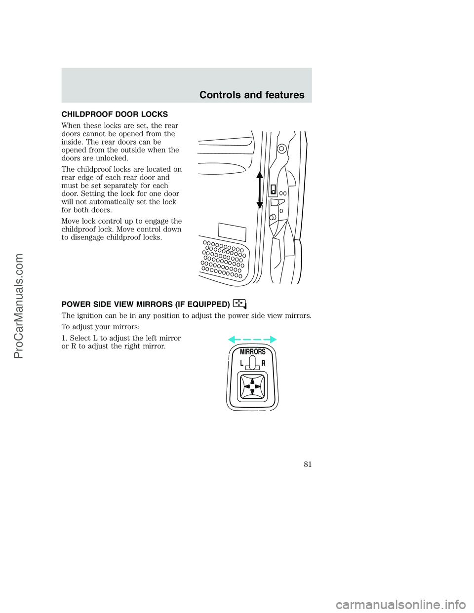 FORD F250 2001  Owners Manual CHILDPROOF DOOR LOCKS
When these locks are set, the rear
doors cannot be opened from the
inside. The rear doors can be
opened from the outside when the
doors are unlocked.
The childproof locks are loc