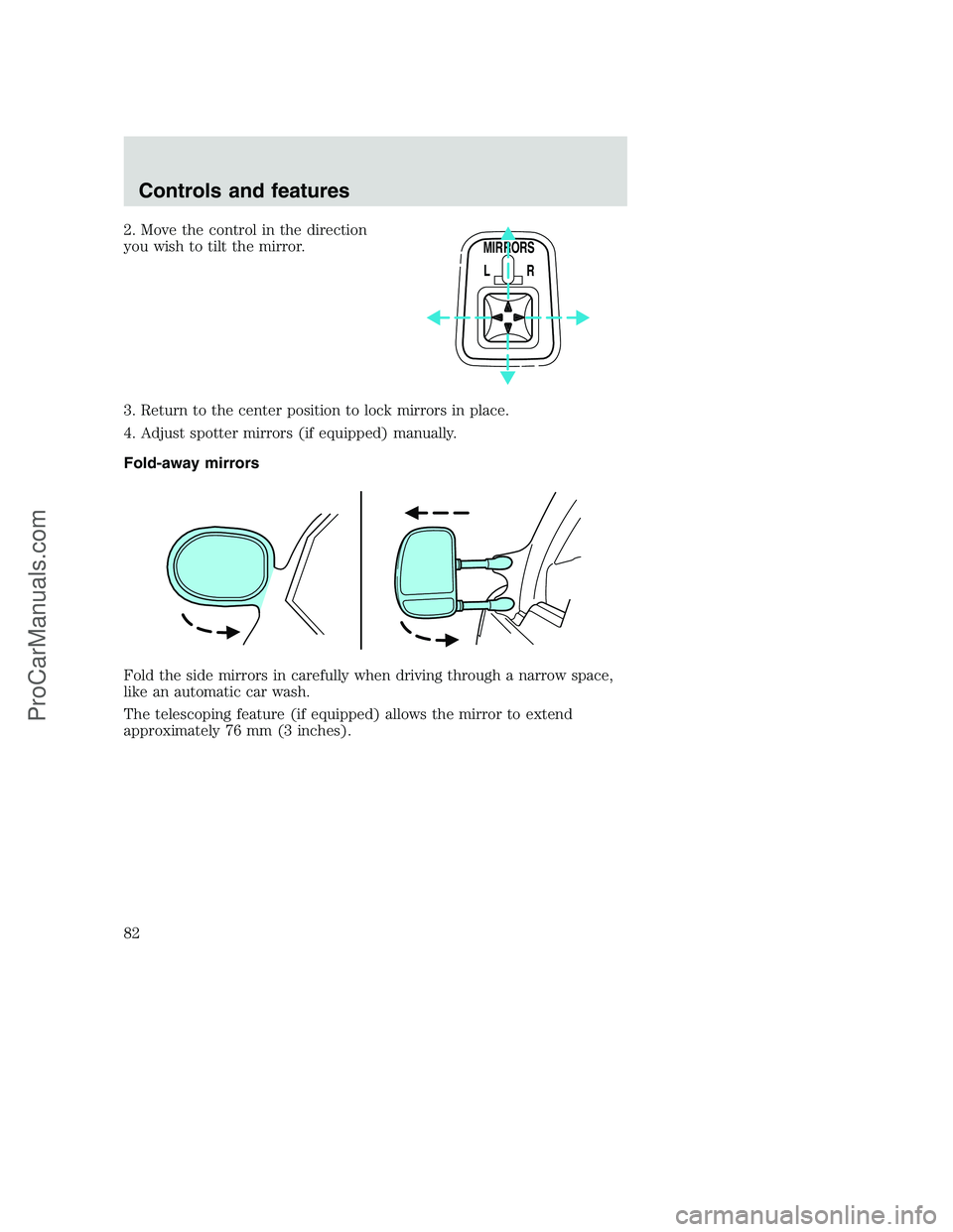 FORD F250 2001  Owners Manual 2. Move the control in the direction
you wish to tilt the mirror.
3. Return to the center position to lock mirrors in place.
4. Adjust spotter mirrors (if equipped) manually.
Fold-away mirrors
Fold th