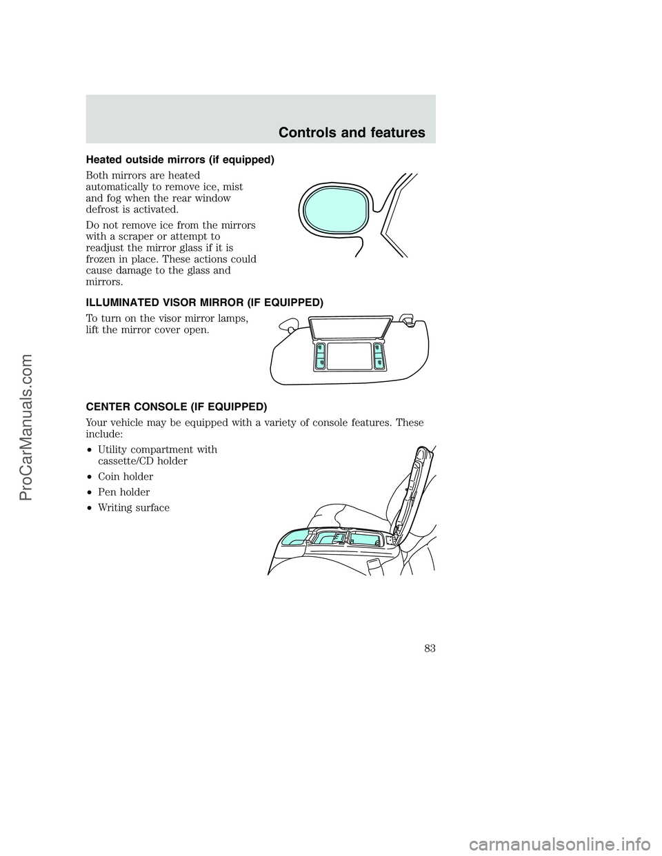 FORD F250 2001  Owners Manual Heated outside mirrors (if equipped)
Both mirrors are heated
automatically to remove ice, mist
and fog when the rear window
defrost is activated.
Do not remove ice from the mirrors
with a scraper or a