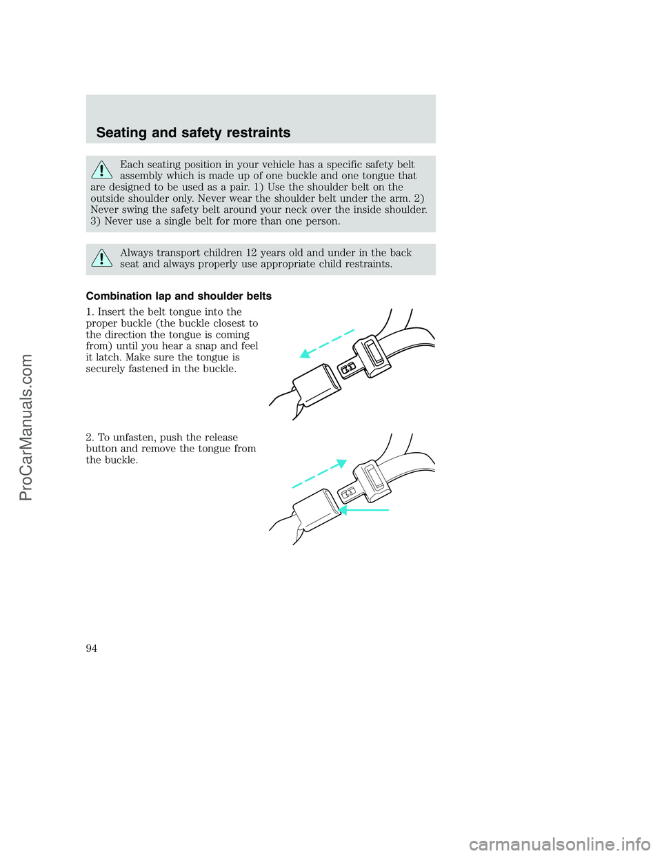 FORD F250 2001  Owners Manual Each seating position in your vehicle has a specific safety belt
assembly which is made up of one buckle and one tongue that
are designed to be used as a pair. 1) Use the shoulder belt on the
outside 