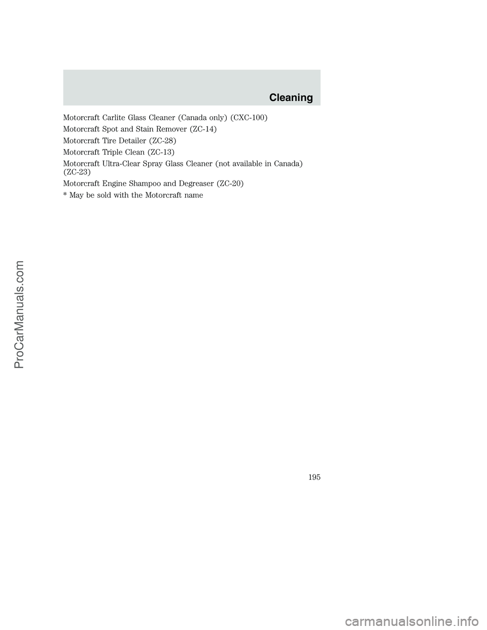 FORD F250 2002  Owners Manual Motorcraft Carlite Glass Cleaner (Canada only) (CXC-100)
Motorcraft Spot and Stain Remover (ZC-14)
Motorcraft Tire Detailer (ZC-28)
Motorcraft Triple Clean (ZC-13)
Motorcraft Ultra-Clear Spray Glass C