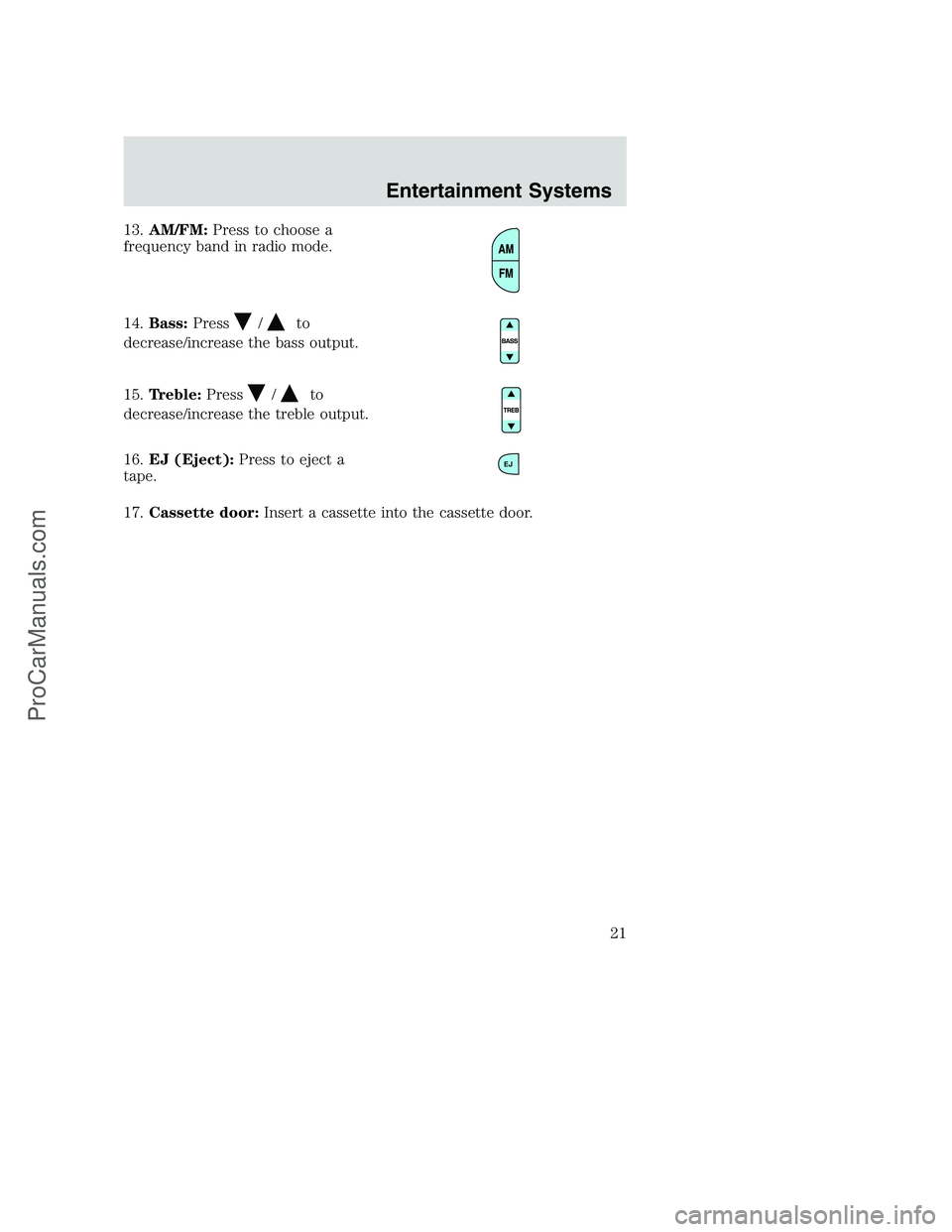 FORD F250 2002  Owners Manual 13.AM/FM:Press to choose a
frequency band in radio mode.
14.Bass:Press
/to
decrease/increase the bass output.
15.Treble:Press
/to
decrease/increase the treble output.
16.EJ (Eject):Press to eject a
ta