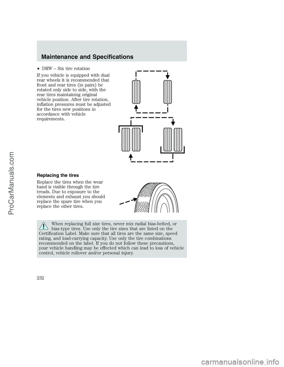 FORD F250 2002 Owners Manual •DRW – Six tire rotation
If you vehicle is equipped with dual
rear wheels it is recommended that
front and rear tires (in pairs) be
rotated only side to side, with the
rear tires maintaining origi FORD F250 2002 Owners Manual •DRW – Six tire rotation
If you vehicle is equipped with dual
rear wheels it is recommended that
front and rear tires (in pairs) be
rotated only side to side, with the
rear tires maintaining origi