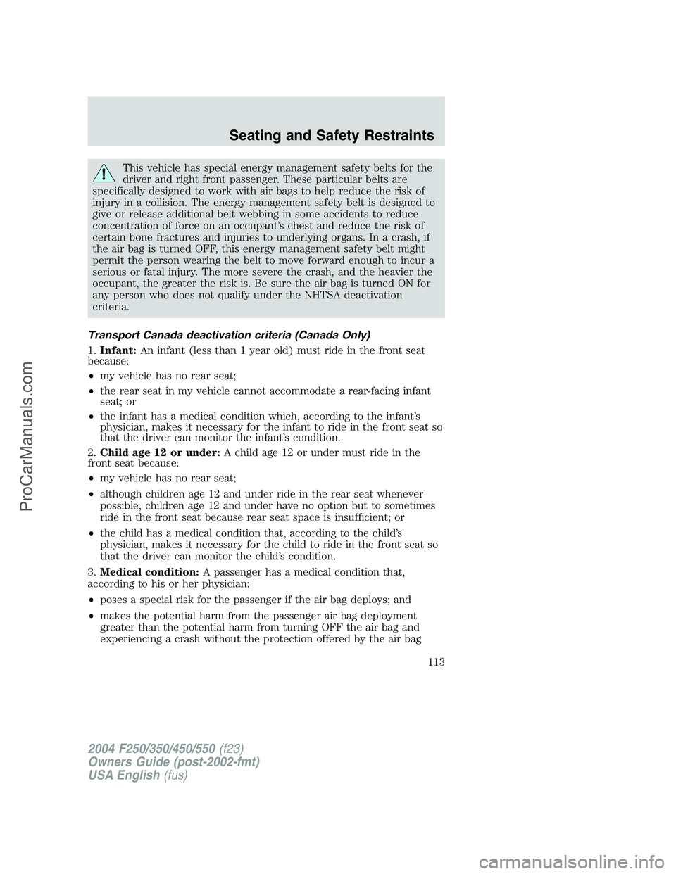 FORD F350 2004 Owners Manual This vehicle has special energy management safety belts for the
driver and right front passenger. These particular belts are
specifically designed to work with air bags to help reduce the risk of
inju FORD F350 2004 Owners Manual This vehicle has special energy management safety belts for the
driver and right front passenger. These particular belts are
specifically designed to work with air bags to help reduce the risk of
inju