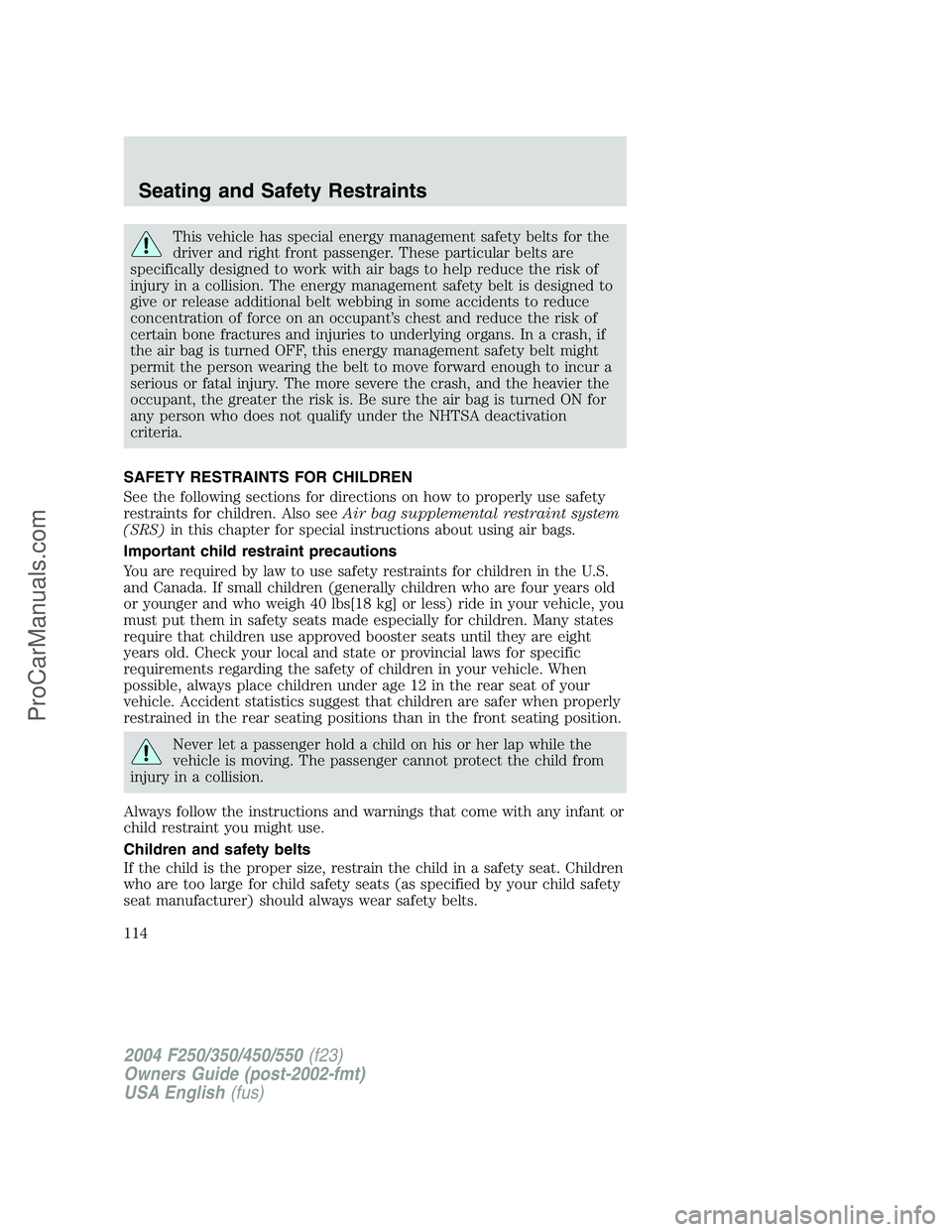 FORD F350 2004 Owners Manual This vehicle has special energy management safety belts for the
driver and right front passenger. These particular belts are
specifically designed to work with air bags to help reduce the risk of
inju FORD F350 2004 Owners Manual This vehicle has special energy management safety belts for the
driver and right front passenger. These particular belts are
specifically designed to work with air bags to help reduce the risk of
inju