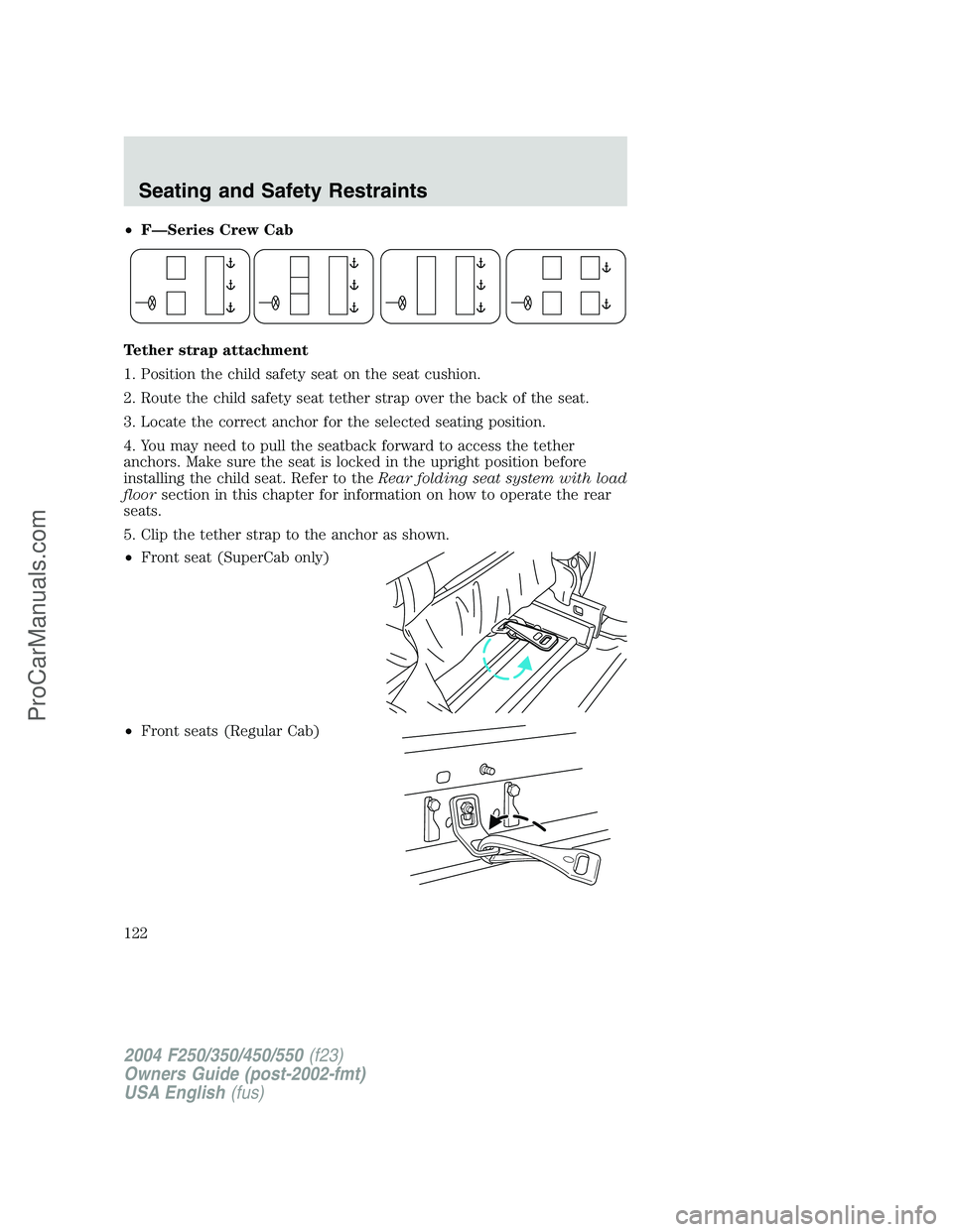 FORD F350 2004  Owners Manual •F—Series Crew Cab
Tether strap attachment
1. Position the child safety seat on the seat cushion.
2. Route the child safety seat tether strap over the back of the seat.
3. Locate the correct ancho