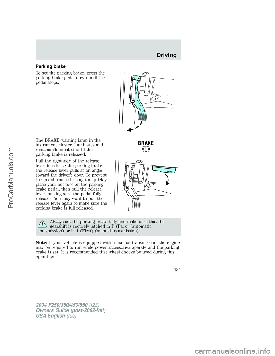 FORD F350 2004 Owners Manual Parking brake
To set the parking brake, press the
parking brake pedal down until the
pedal stops.
The BRAKE warning lamp in the
instrument cluster illuminates and
remains illuminated until the
parking FORD F350 2004 Owners Manual Parking brake
To set the parking brake, press the
parking brake pedal down until the
pedal stops.
The BRAKE warning lamp in the
instrument cluster illuminates and
remains illuminated until the
parking