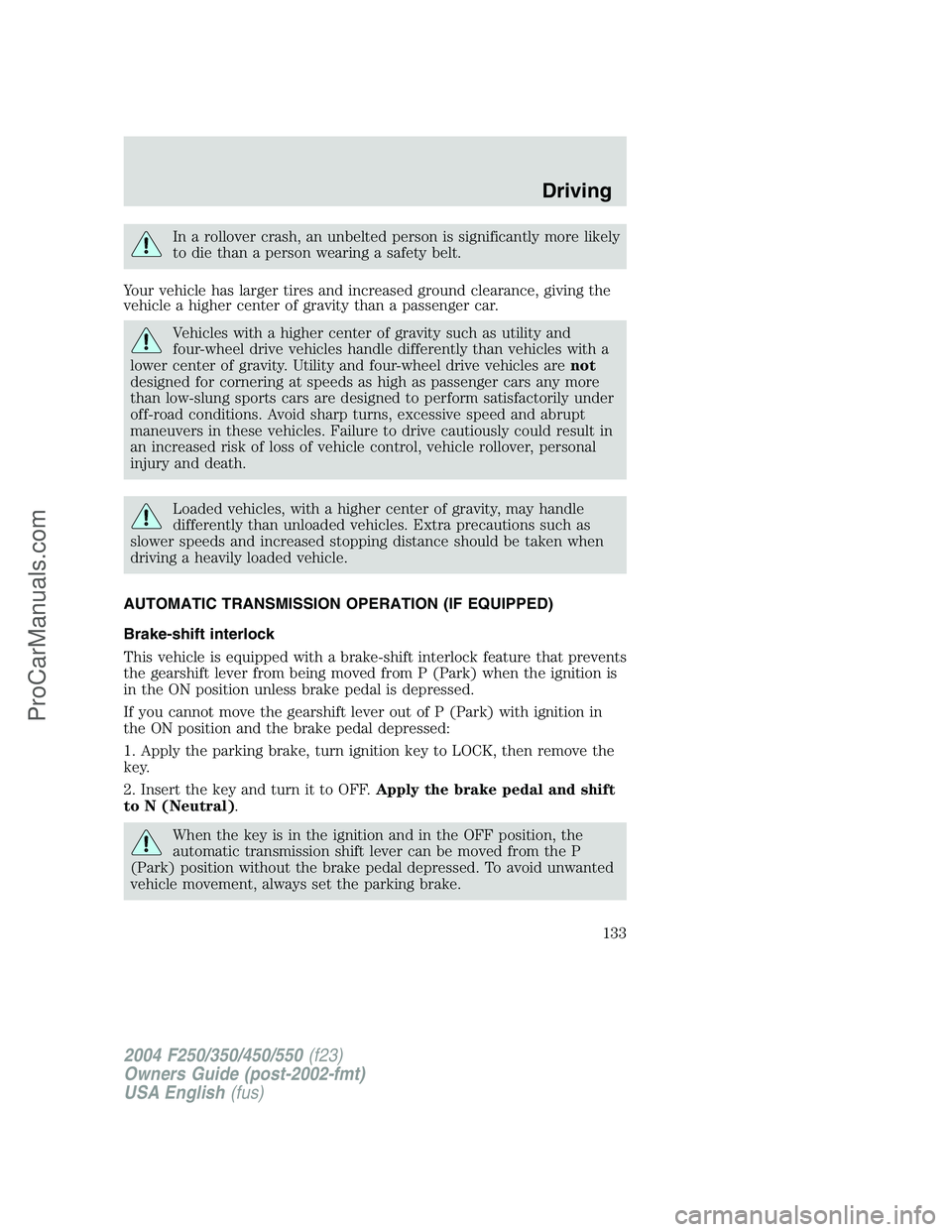 FORD F350 2004 Owners Manual In a rollover crash, an unbelted person is significantly more likely
to die than a person wearing a safety belt.
Your vehicle has larger tires and increased ground clearance, giving the
vehicle a high FORD F350 2004 Owners Manual In a rollover crash, an unbelted person is significantly more likely
to die than a person wearing a safety belt.
Your vehicle has larger tires and increased ground clearance, giving the
vehicle a high