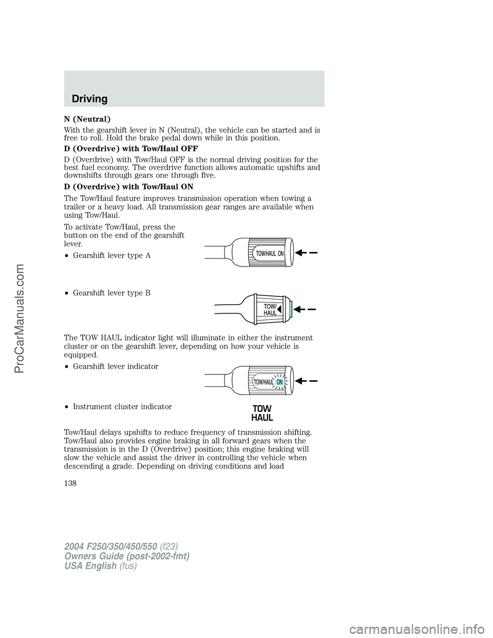 FORD F350 2004  Owners Manual N (Neutral)
With the gearshift lever in N (Neutral), the vehicle can be started and is
free to roll. Hold the brake pedal down while in this position.
D (Overdrive) with Tow/Haul OFF
D (Overdrive) wit