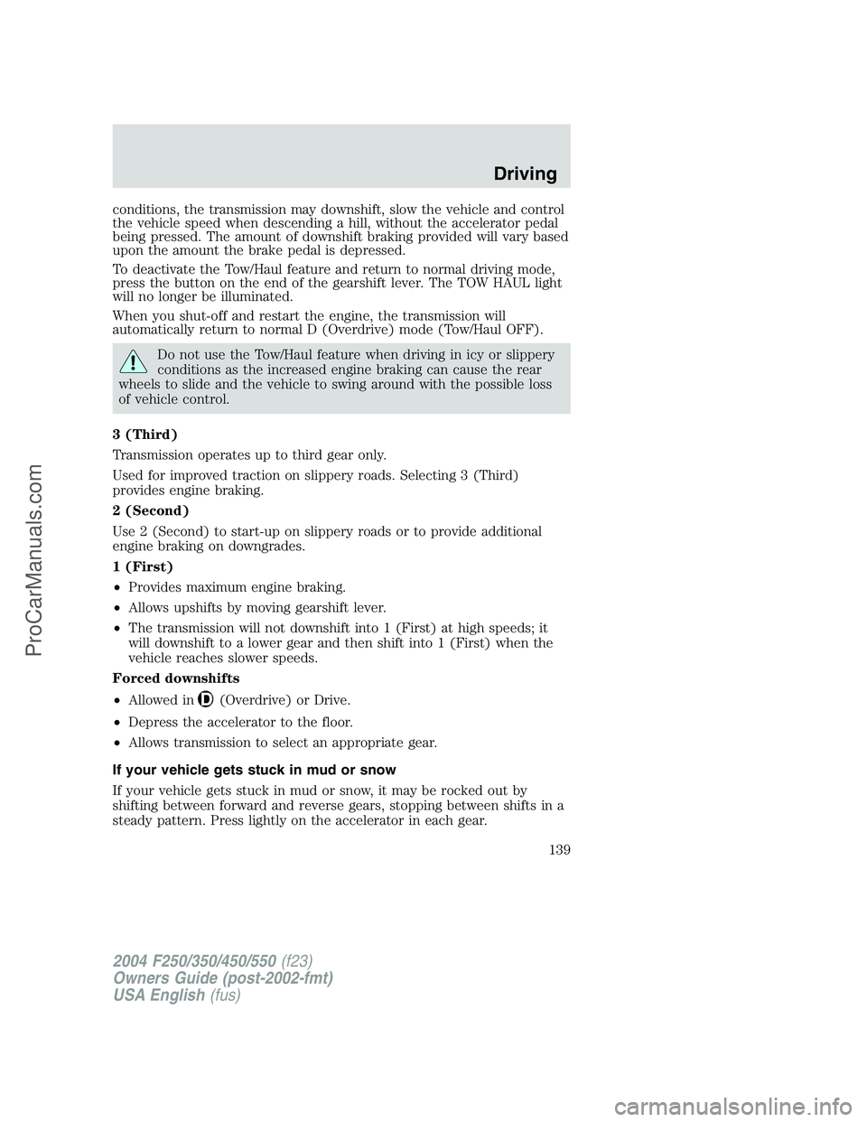 FORD F350 2004  Owners Manual conditions, the transmission may downshift, slow the vehicle and control
the vehicle speed when descending a hill, without the accelerator pedal
being pressed. The amount of downshift braking provided