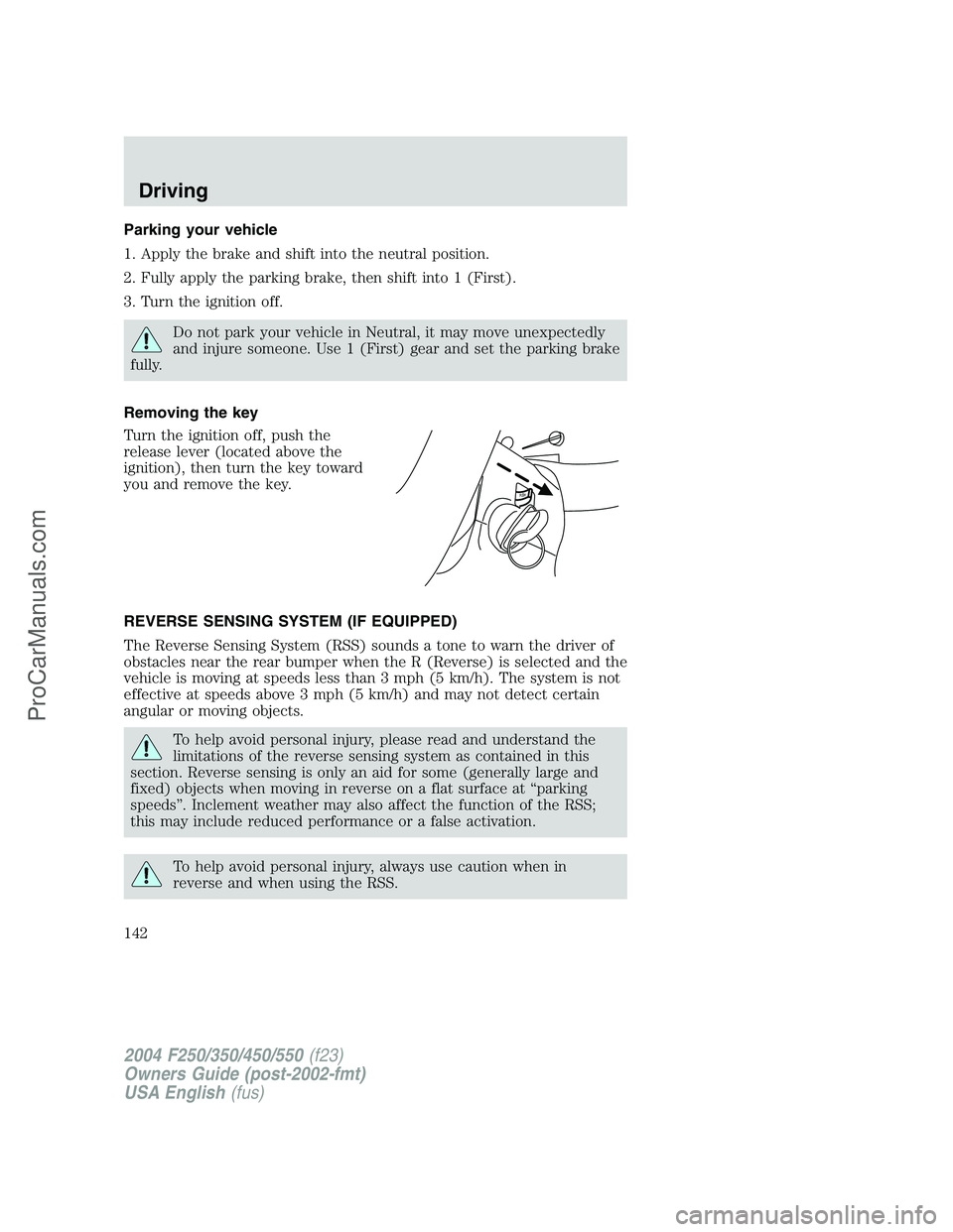 FORD F350 2004 Owners Manual Parking your vehicle
1. Apply the brake and shift into the neutral position.
2. Fully apply the parking brake, then shift into 1 (First).
3. Turn the ignition off.
Do not park your vehicle in Neutral, FORD F350 2004 Owners Manual Parking your vehicle
1. Apply the brake and shift into the neutral position.
2. Fully apply the parking brake, then shift into 1 (First).
3. Turn the ignition off.
Do not park your vehicle in Neutral,