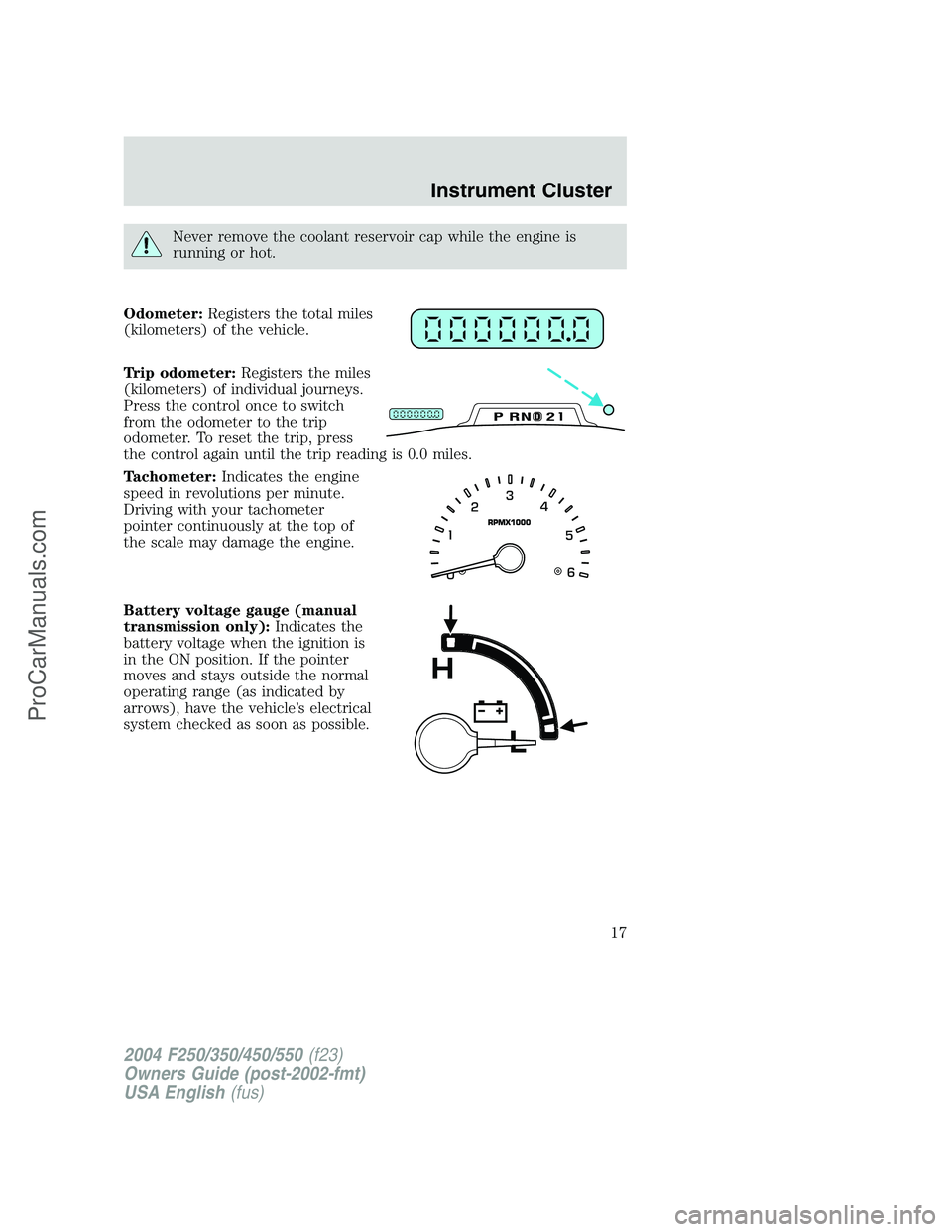 FORD F350 2004  Owners Manual Never remove the coolant reservoir cap while the engine is
running or hot.
Odometer:Registers the total miles
(kilometers) of the vehicle.
Trip odometer:Registers the miles
(kilometers) of individual 