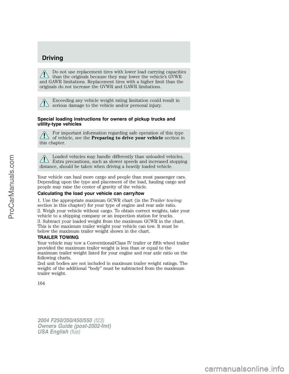 FORD F350 2004  Owners Manual Do not use replacement tires with lower load carrying capacities
than the originals because they may lower the vehicle’s GVWR
and GAWR limitations. Replacement tires with a higher limit than the
ori