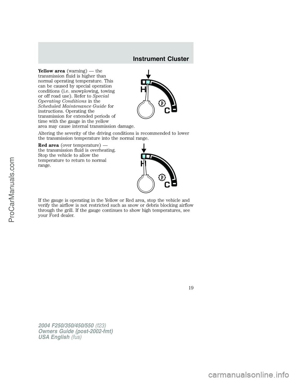 FORD F350 2004 Owners Manual Yellow area(warning)—the
transmission fluid is higher than
normal operating temperature. This
can be caused by special operation
conditions (i.e. snowplowing, towing
or off road use). Refer toSpecia FORD F350 2004 Owners Manual Yellow area(warning)—the
transmission fluid is higher than
normal operating temperature. This
can be caused by special operation
conditions (i.e. snowplowing, towing
or off road use). Refer toSpecia