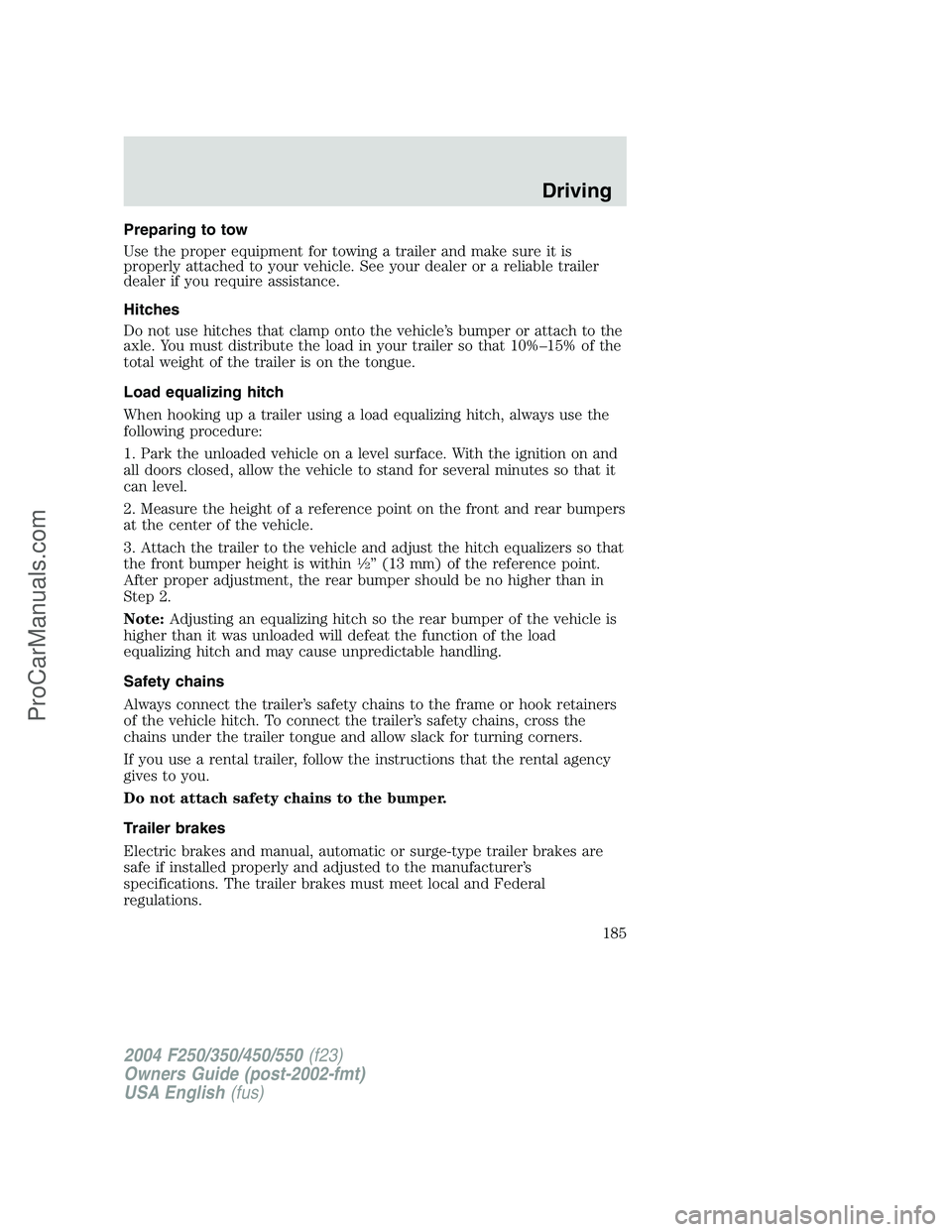 FORD F350 2004  Owners Manual Preparing to tow
Use the proper equipment for towing a trailer and make sure it is
properly attached to your vehicle. See your dealer or a reliable trailer
dealer if you require assistance.
Hitches
Do