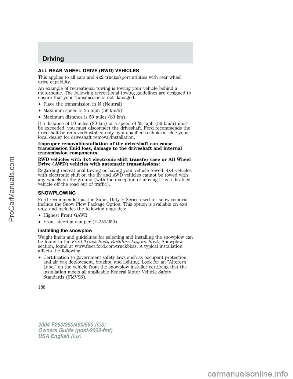 FORD F350 2004  Owners Manual ALL REAR WHEEL DRIVE (RWD) VEHICLES
This applies to all cars and 4x2 trucks/sport utilities with rear wheel
drive capability.
An example of recreational towing is towing your vehicle behind a
motorhom