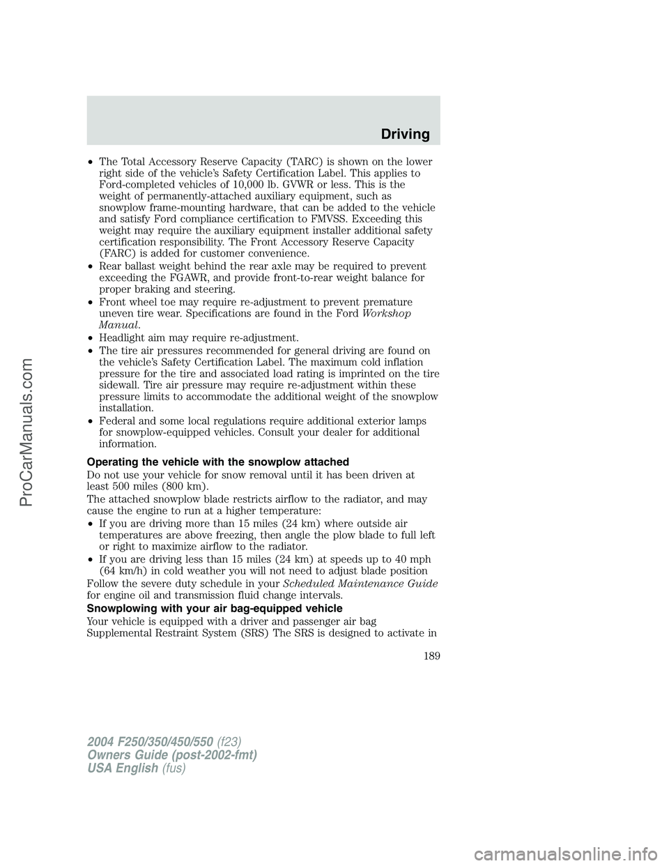 FORD F350 2004  Owners Manual •The Total Accessory Reserve Capacity (TARC) is shown on the lower
right side of the vehicle’s Safety Certification Label. This applies to
Ford-completed vehicles of 10,000 lb. GVWR or less. This 