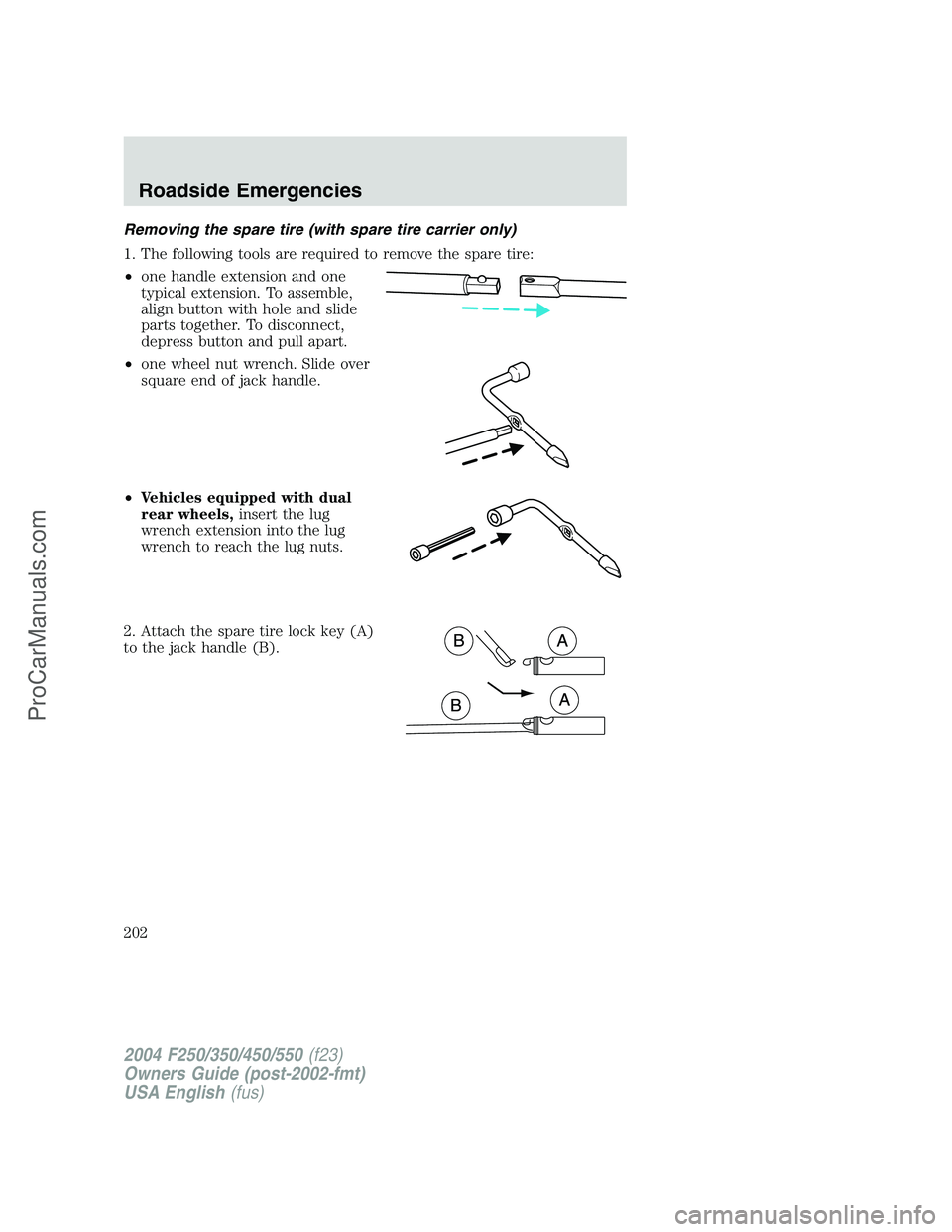 FORD F350 2004  Owners Manual Removing the spare tire (with spare tire carrier only)
1. The following tools are required to remove the spare tire:
•one handle extension and one
typical extension. To assemble,
align button with h