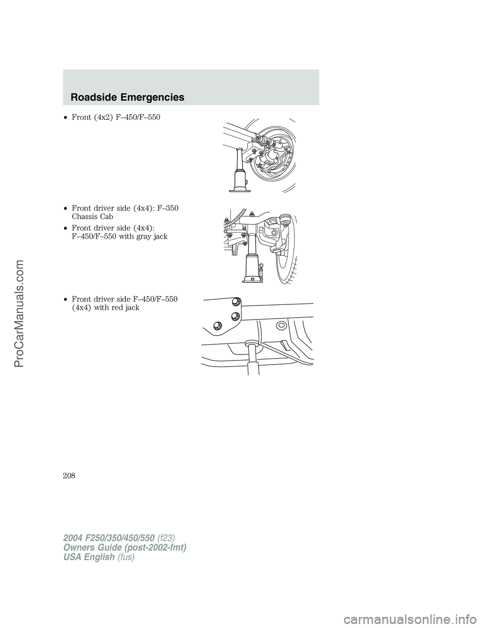 FORD F350 2004  Owners Manual •Front (4x2) F–450/F–550
•Front driver side (4x4): F–350
Chassis Cab
•Front driver side (4x4):
F–450/F–550 with gray jack
•Front driver side F–450/F–550
(4x4) with red jack
2004 