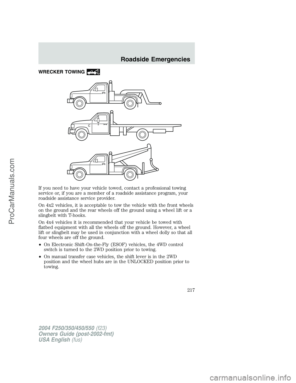 FORD F350 2004  Owners Manual WRECKER TOWING
If you need to have your vehicle towed, contact a professional towing
service or, if you are a member of a roadside assistance program, your
roadside assistance service provider.
On 4x2