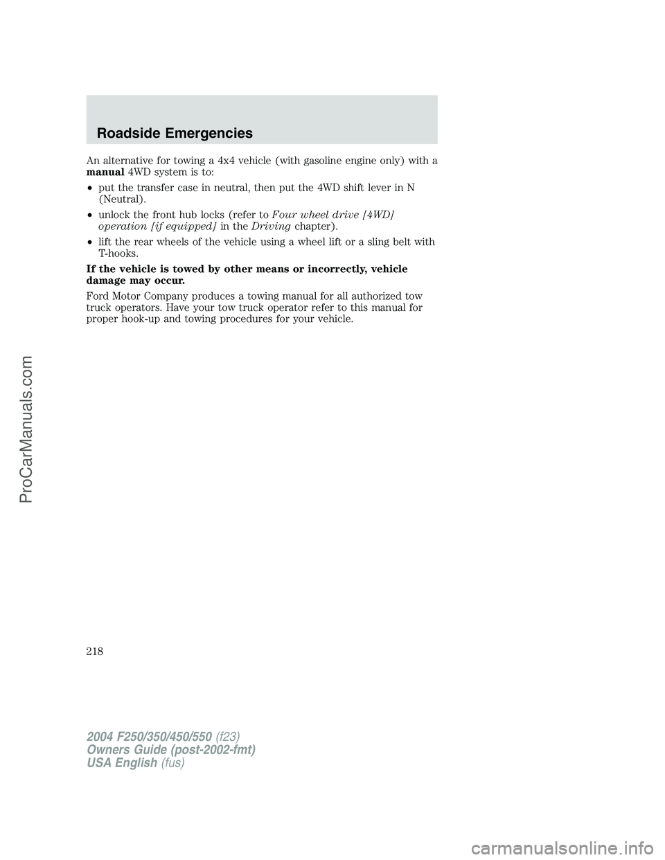 FORD F350 2004  Owners Manual An alternative for towing a 4x4 vehicle (with gasoline engine only) with a
manual4WD system is to:
•put the transfer case in neutral, then put the 4WD shift lever in N
(Neutral).
•unlock the front