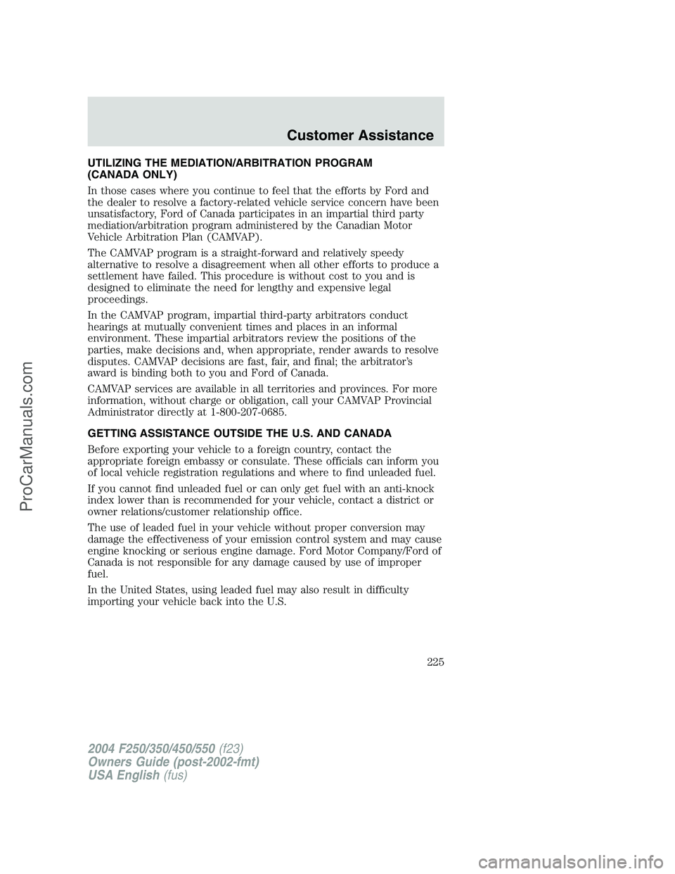 FORD F350 2004 Owners Manual UTILIZING THE MEDIATION/ARBITRATION PROGRAM
(CANADA ONLY)
In those cases where you continue to feel that the efforts by Ford and
the dealer to resolve a factory-related vehicle service concern have be FORD F350 2004 Owners Manual UTILIZING THE MEDIATION/ARBITRATION PROGRAM
(CANADA ONLY)
In those cases where you continue to feel that the efforts by Ford and
the dealer to resolve a factory-related vehicle service concern have be