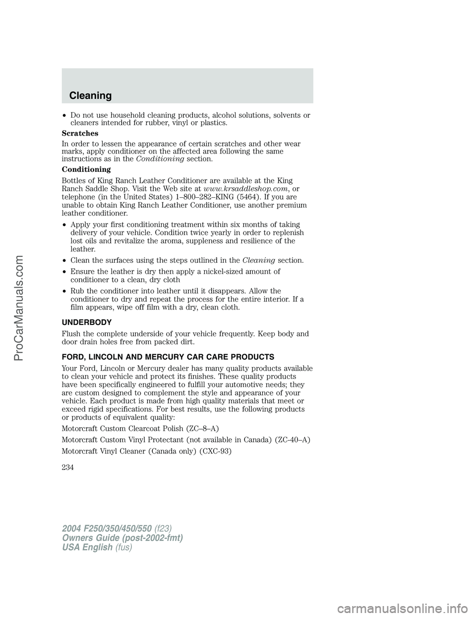 FORD F350 2004  Owners Manual •Do not use household cleaning products, alcohol solutions, solvents or
cleaners intended for rubber, vinyl or plastics.
Scratches
In order to lessen the appearance of certain scratches and other we