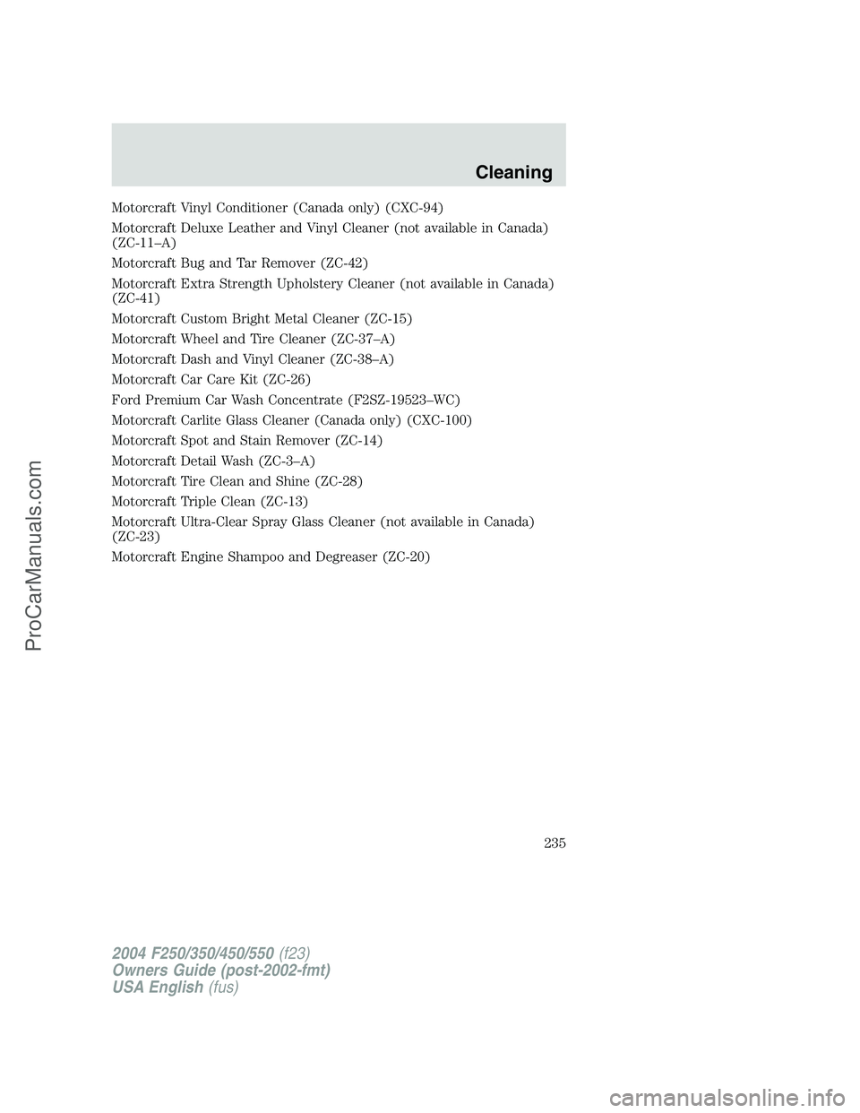 FORD F350 2004  Owners Manual Motorcraft Vinyl Conditioner (Canada only) (CXC-94)
Motorcraft Deluxe Leather and Vinyl Cleaner (not available in Canada)
(ZC-11–A)
Motorcraft Bug and Tar Remover (ZC-42)
Motorcraft Extra Strength U