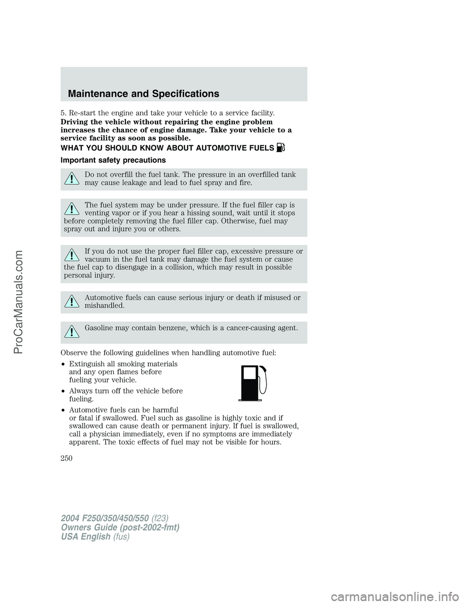 FORD F350 2004  Owners Manual 5. Re-start the engine and take your vehicle to a service facility.
Driving the vehicle without repairing the engine problem
increases the chance of engine damage. Take your vehicle to a
service facil