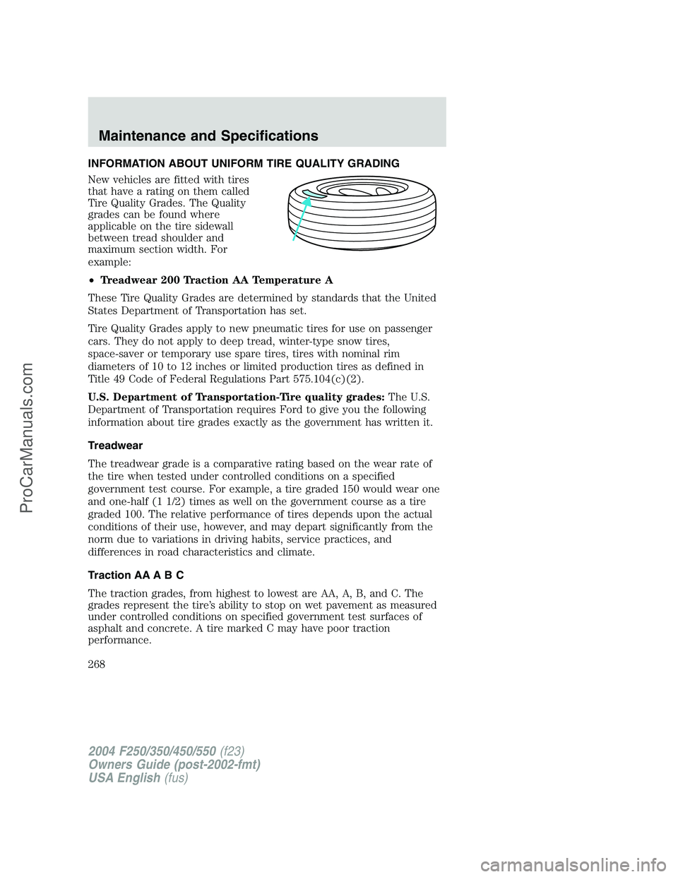 FORD F350 2004  Owners Manual INFORMATION ABOUT UNIFORM TIRE QUALITY GRADING
New vehicles are fitted with tires
that have a rating on them called
Tire Quality Grades. The Quality
grades can be found where
applicable on the tire si