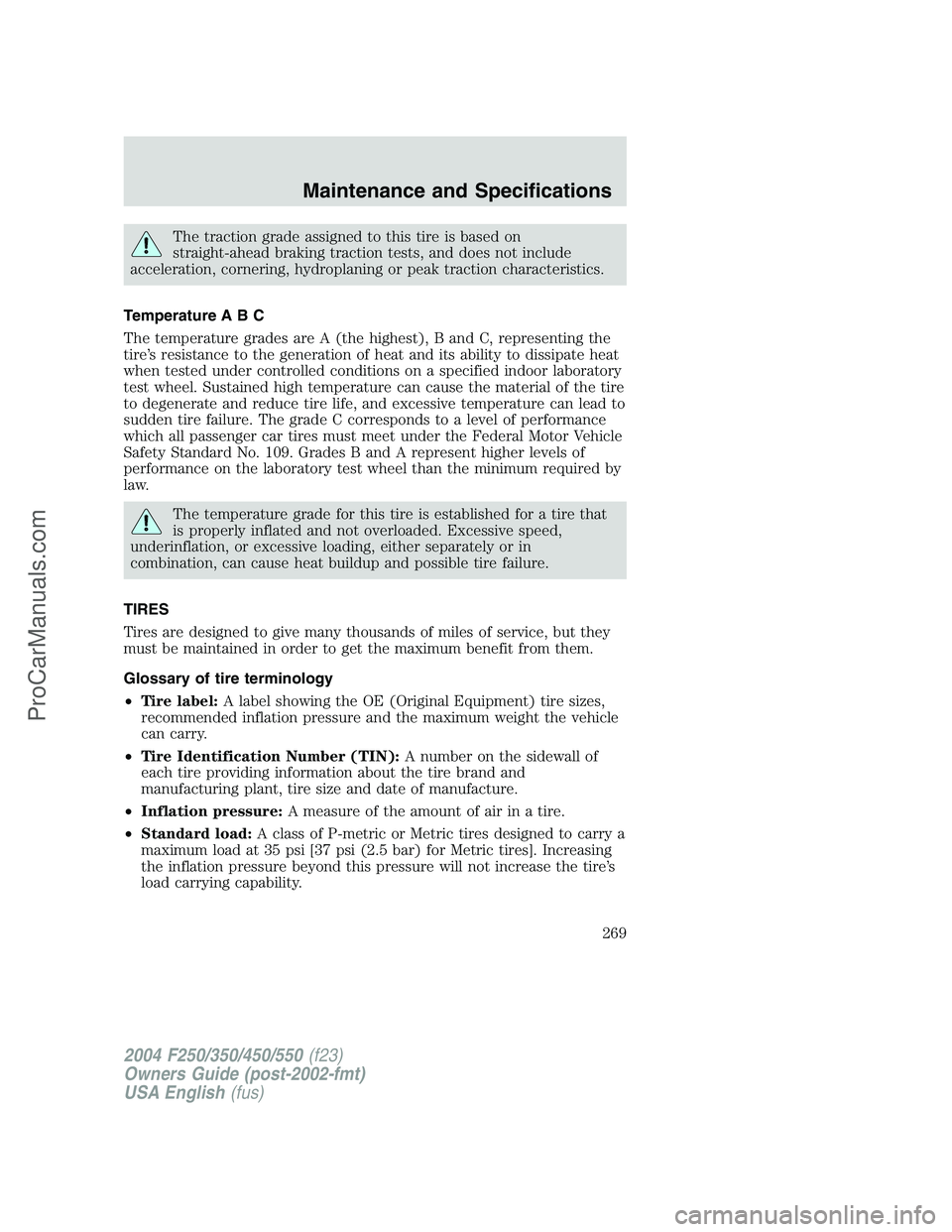 FORD F350 2004  Owners Manual The traction grade assigned to this tire is based on
straight-ahead braking traction tests, and does not include
acceleration, cornering, hydroplaning or peak traction characteristics.
Temperature A B