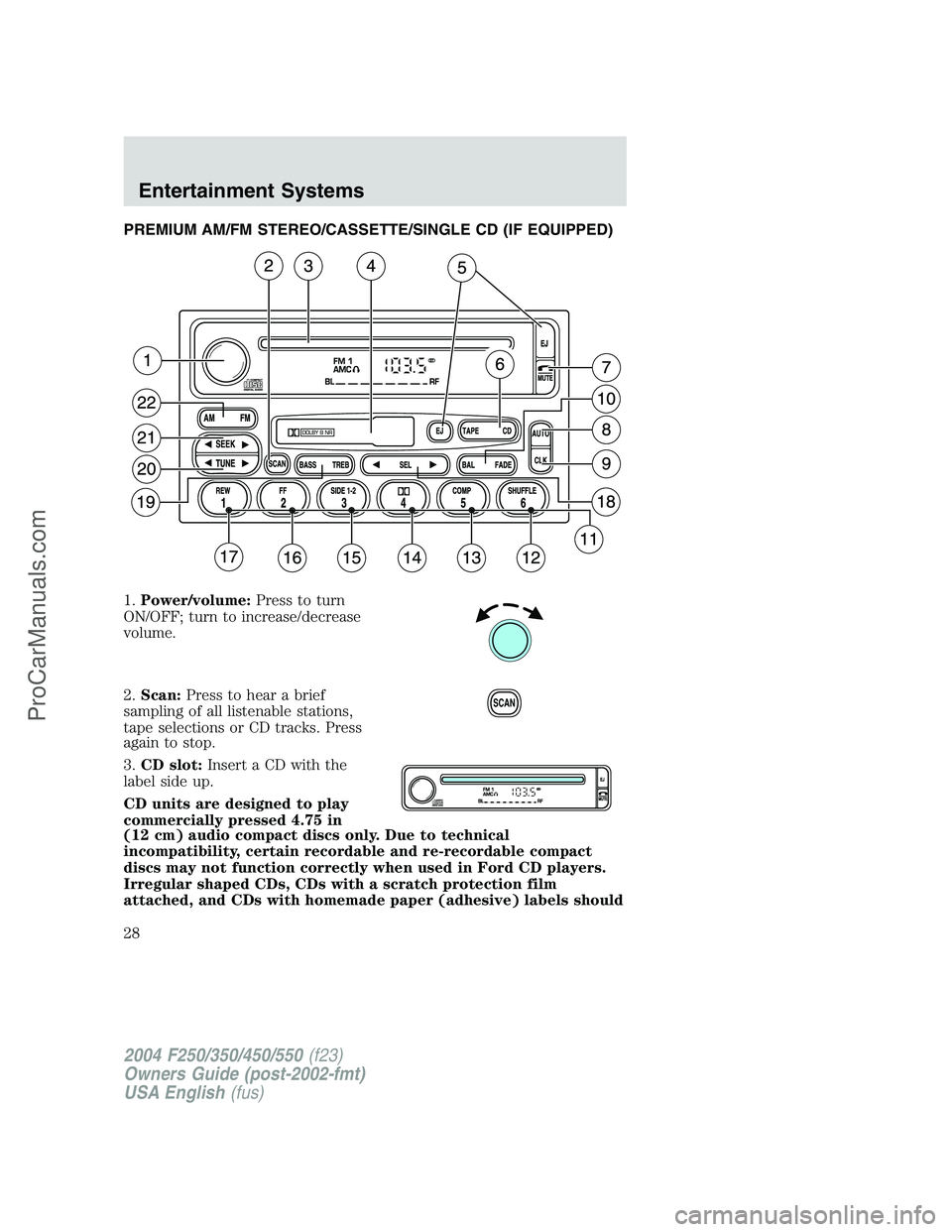 FORD F350 2004  Owners Manual PREMIUM AM/FM STEREO/CASSETTE/SINGLE CD (IF EQUIPPED)
1.Power/volume:Press to turn
ON/OFF; turn to increase/decrease
volume.
2.Scan:Press to hear a brief
sampling of all listenable stations,
tape sele