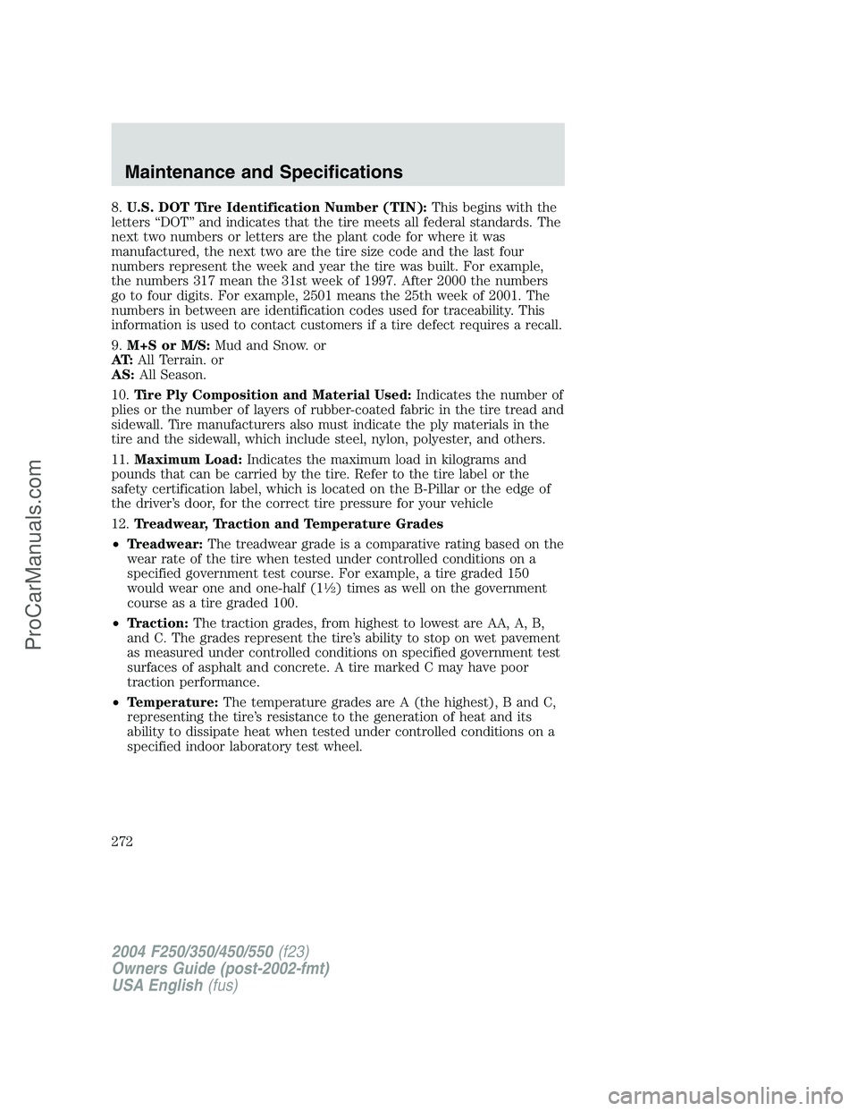 FORD F350 2004  Owners Manual 8.U.S. DOT Tire Identification Number (TIN):This begins with the
letters“DOT”and indicates that the tire meets all federal standards. The
next two numbers or letters are the plant code for where i