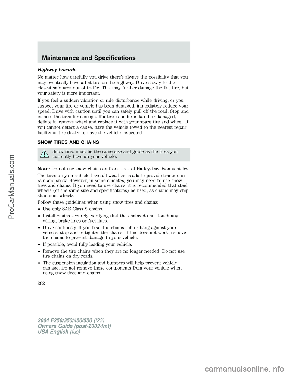 FORD F350 2004 Owners Manual Highway hazards
No matter how carefully you drive there’s always the possibility that you
may eventually have a flat tire on the highway. Drive slowly to the
closest safe area out of traffic. This m FORD F350 2004 Owners Manual Highway hazards
No matter how carefully you drive there’s always the possibility that you
may eventually have a flat tire on the highway. Drive slowly to the
closest safe area out of traffic. This m