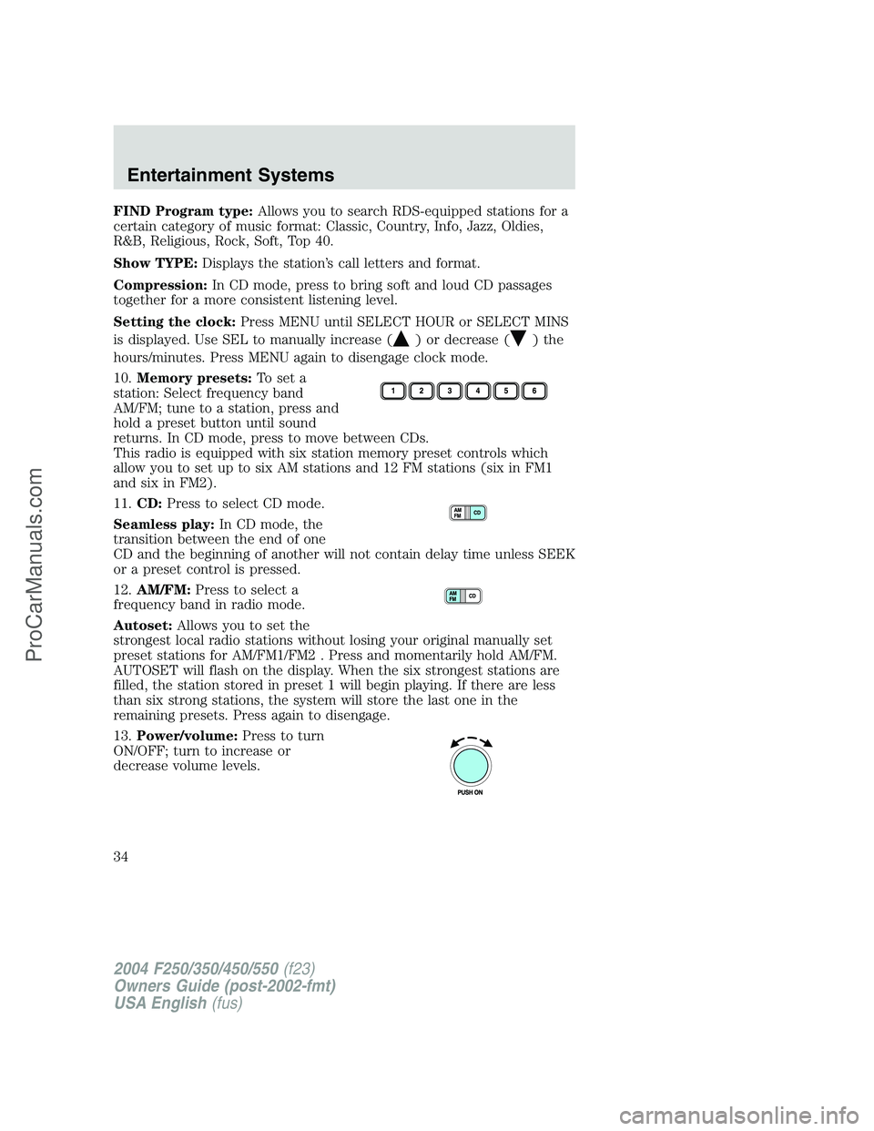 FORD F350 2004  Owners Manual FIND Program type:Allows you to search RDS-equipped stations for a
certain category of music format: Classic, Country, Info, Jazz, Oldies,
R&B, Religious, Rock, Soft, Top 40.
Show TYPE:Displays the st