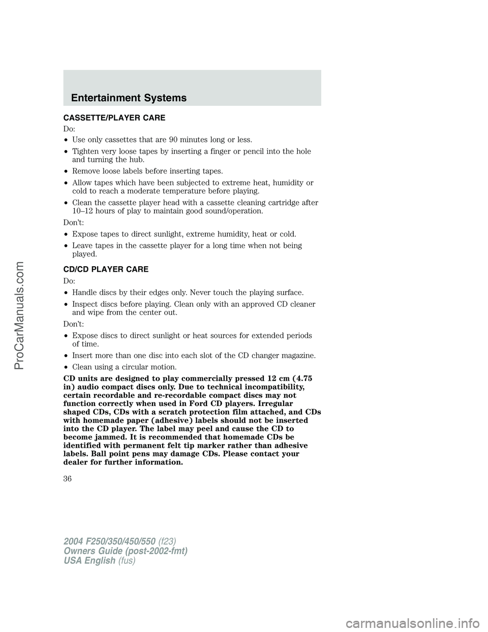 FORD F350 2004  Owners Manual CASSETTE/PLAYER CARE
Do:
•Use only cassettes that are 90 minutes long or less.
•Tighten very loose tapes by inserting a finger or pencil into the hole
and turning the hub.
•Remove loose labels b