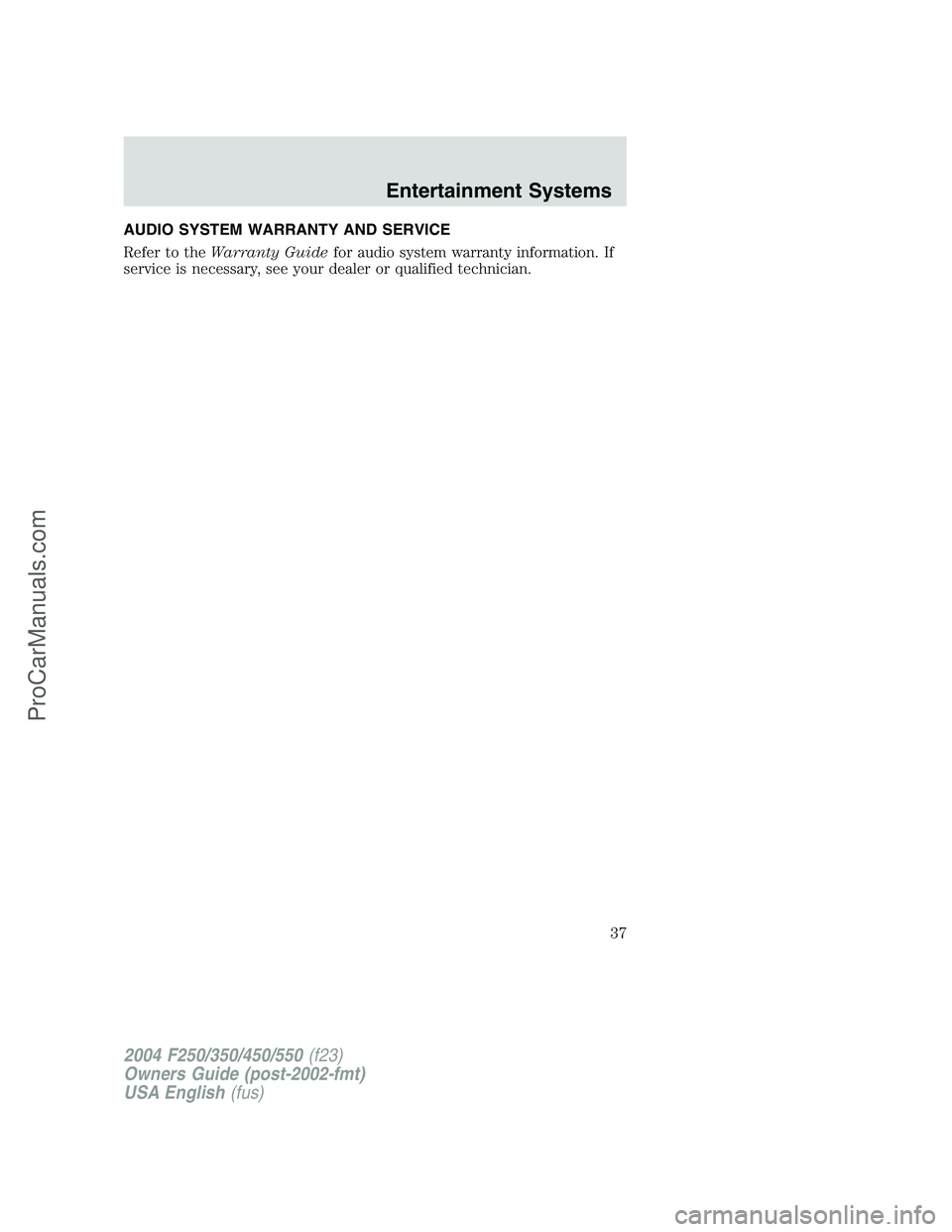 FORD F350 2004  Owners Manual AUDIO SYSTEM WARRANTY AND SERVICE
Refer to theWarranty Guidefor audio system warranty information. If
service is necessary, see your dealer or qualified technician.
2004 F250/350/450/550(f23)
Owners G